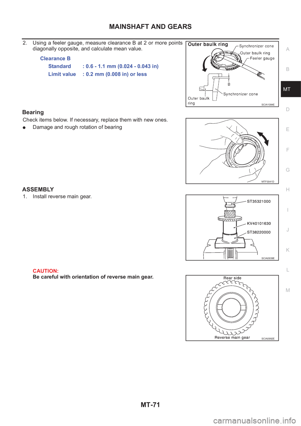 NISSAN X-TRAIL 2001 Service Repair Manual MAINSHAFT AND GEARS
MT-71
D
E
F
G
H
I
J
K
L
MA
B
MT
2. Using a feeler gauge, measure clearance B at 2 or more points
diagonally opposite, and calculate mean value.
Bearing
Check items below. If necess NISSAN X-TRAIL 2001 Service Repair Manual MAINSHAFT AND GEARS
MT-71
D
E
F
G
H
I
J
K
L
MA
B
MT
2. Using a feeler gauge, measure clearance B at 2 or more points
diagonally opposite, and calculate mean value.
Bearing
Check items below. If necess