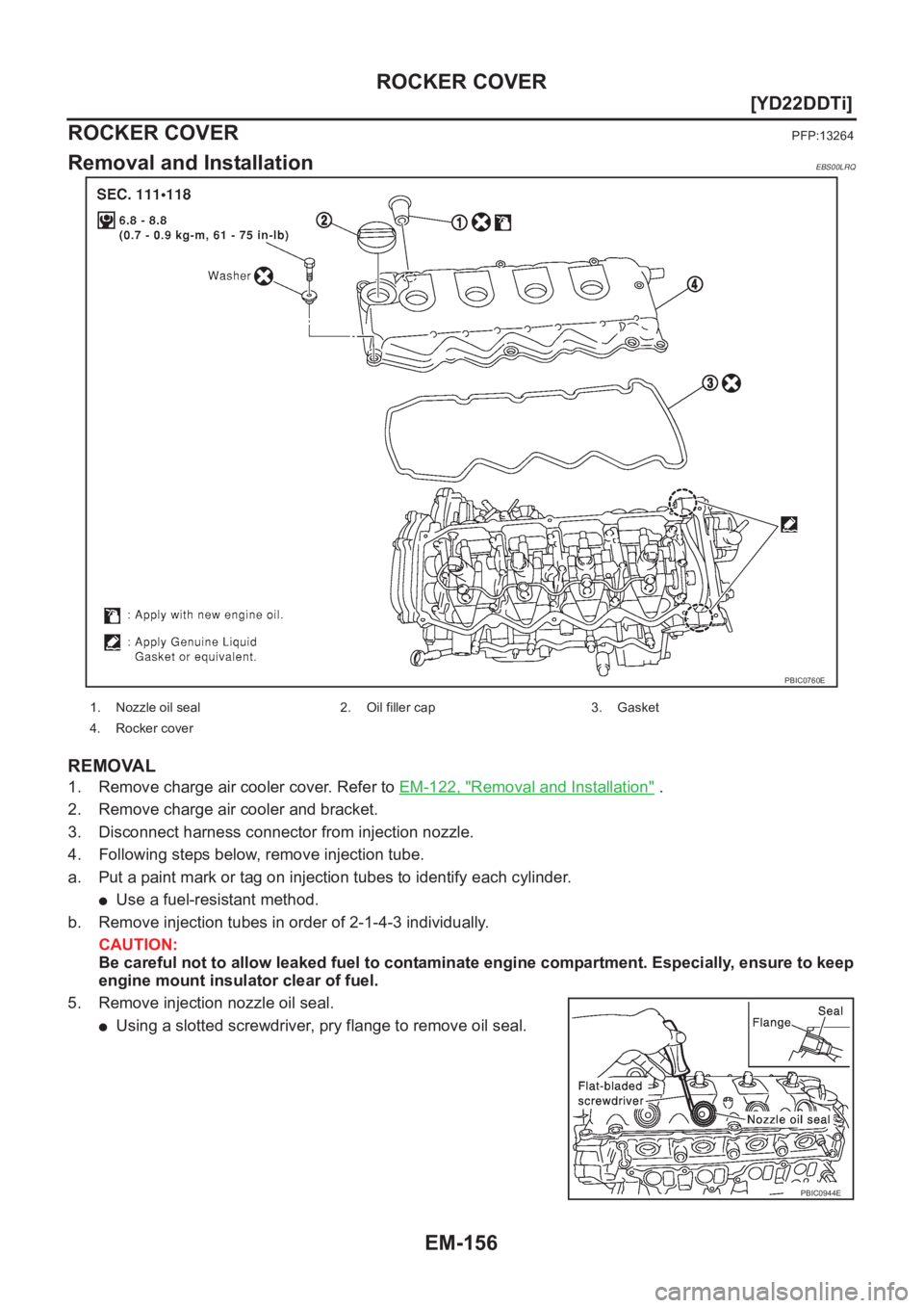 NISSAN X-TRAIL 2001  Service Repair Manual EM-156
[YD22DDTi]
ROCKER COVER
ROCKER COVER
PFP:13264
Removal and InstallationEBS00LRQ
REMOVAL
1. Remove charge air cooler cover. Refer to EM-122, "Removal and Installation" .
2. Remove charge
