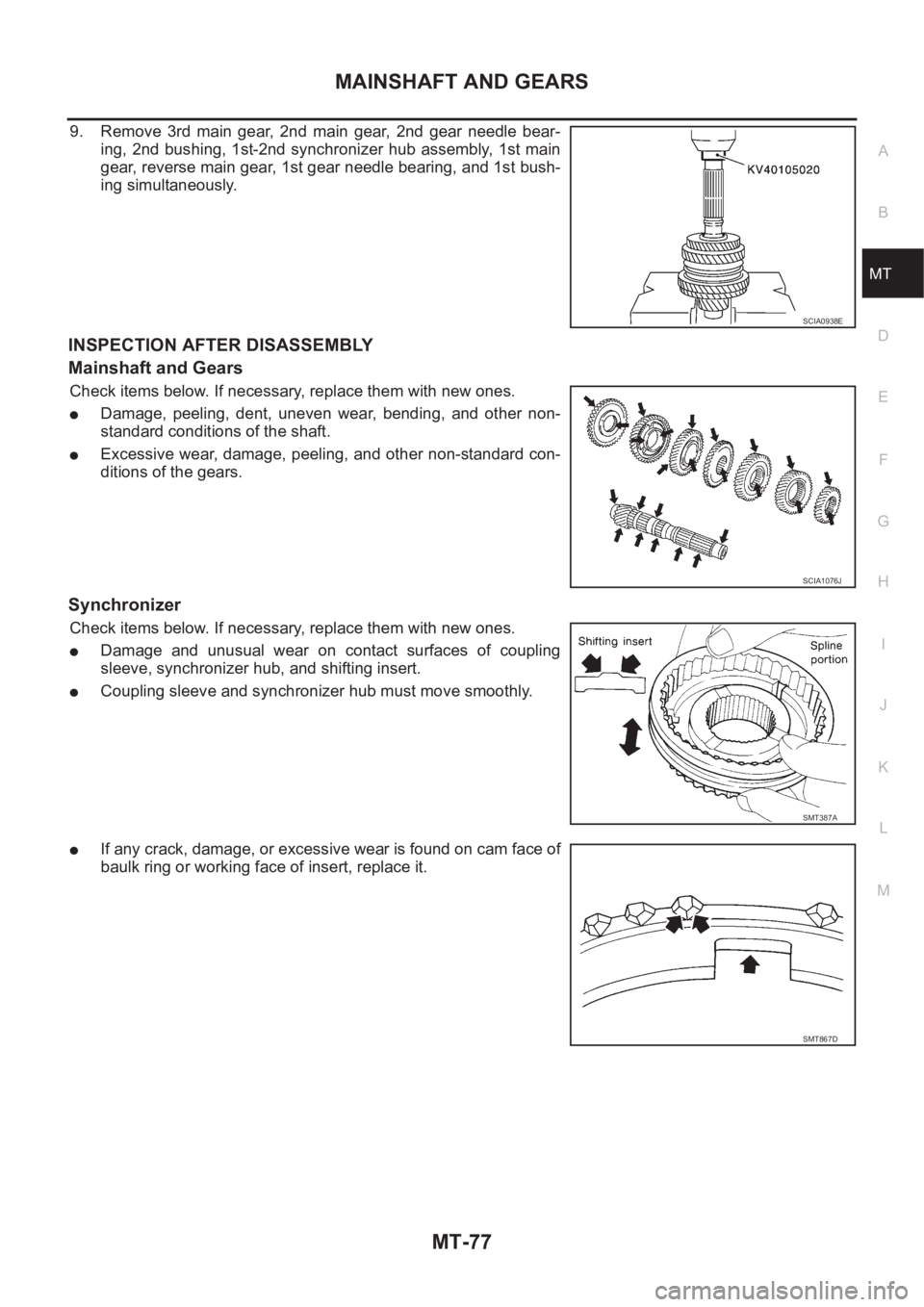NISSAN X-TRAIL 2001 Service Repair Manual MAINSHAFT AND GEARS
MT-77
D
E
F
G
H
I
J
K
L
MA
B
MT
9. Remove 3rd main gear, 2nd main gear, 2nd gear needle bear-
ing, 2nd bushing, 1st-2nd synchronizer hub assembly, 1st main
gear, r NISSAN X-TRAIL 2001 Service Repair Manual MAINSHAFT AND GEARS
MT-77
D
E
F
G
H
I
J
K
L
MA
B
MT
9. Remove 3rd main gear, 2nd main gear, 2nd gear needle bear-
ing, 2nd bushing, 1st-2nd synchronizer hub assembly, 1st main
gear, r