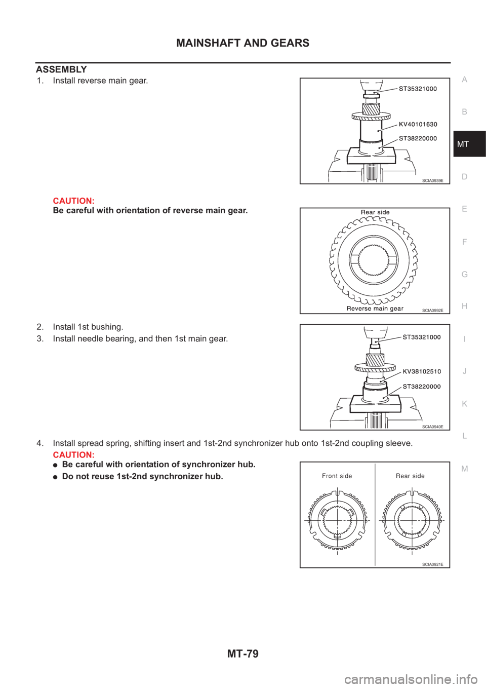 NISSAN X-TRAIL 2001 Service Repair Manual MAINSHAFT AND GEARS
MT-79
D
E
F
G
H
I
J
K
L
MA
B
MT
ASSEMBLY
1. Install reverse main gear.
CAUTION:
Be careful with orientation of reverse main gear.
2. Install 1st bushing.
3. Install needle bearing, NISSAN X-TRAIL 2001 Service Repair Manual MAINSHAFT AND GEARS
MT-79
D
E
F
G
H
I
J
K
L
MA
B
MT
ASSEMBLY
1. Install reverse main gear.
CAUTION:
Be careful with orientation of reverse main gear.
2. Install 1st bushing.
3. Install needle bearing,