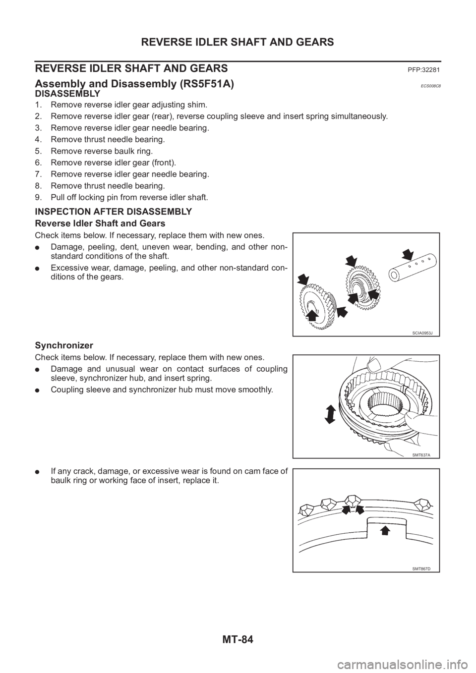 NISSAN X-TRAIL 2001 Service Repair Manual MT-84
REVERSE IDLER SHAFT AND GEARS
REVERSE IDLER SHAFT AND GEARS
PFP:32281
Assembly and Disassembly (RS5F51A)ECS008C8
DISASSEMBLY
1. Remove reverse idler gear adjusting shim.
2. Remove reverse idler NISSAN X-TRAIL 2001 Service Repair Manual MT-84
REVERSE IDLER SHAFT AND GEARS
REVERSE IDLER SHAFT AND GEARS
PFP:32281
Assembly and Disassembly (RS5F51A)ECS008C8
DISASSEMBLY
1. Remove reverse idler gear adjusting shim.
2. Remove reverse idler