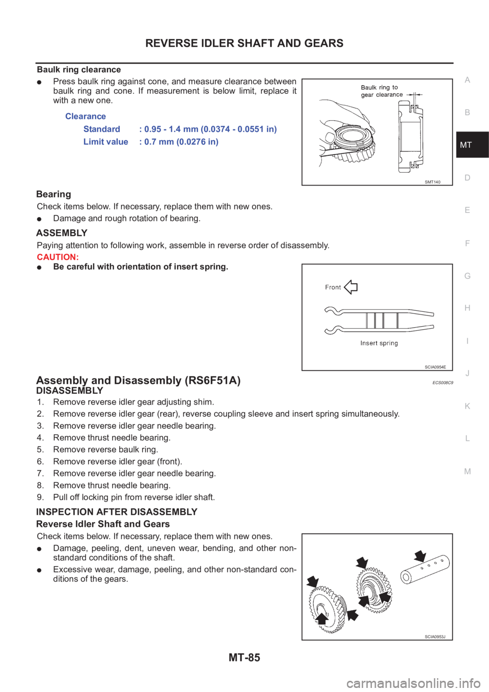 NISSAN X-TRAIL 2001 Service Repair Manual REVERSE IDLER SHAFT AND GEARS
MT-85
D
E
F
G
H
I
J
K
L
MA
B
MT
Baulk ring clearance
●Press baulk ring against cone, and measure clearance between
baulk ring and cone. If measurement is below NISSAN X-TRAIL 2001 Service Repair Manual REVERSE IDLER SHAFT AND GEARS
MT-85
D
E
F
G
H
I
J
K
L
MA
B
MT
Baulk ring clearance
●Press baulk ring against cone, and measure clearance between
baulk ring and cone. If measurement is below
