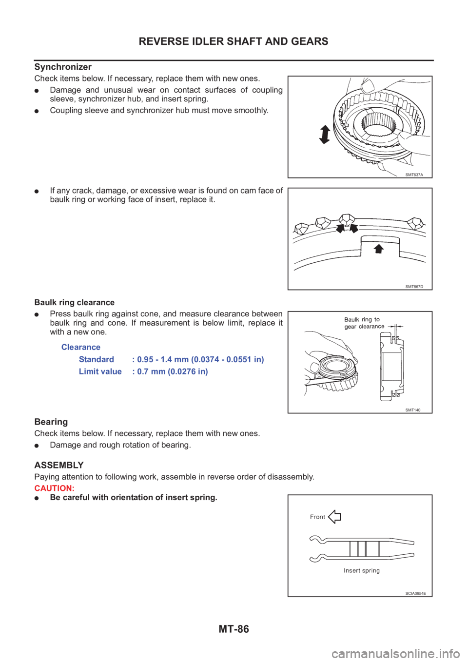 NISSAN X-TRAIL 2001 Service Repair Manual MT-86
REVERSE IDLER SHAFT AND GEARS
Synchronizer
Check items below. If necessary, replace them with new ones.
●Damage and unusual wear on contact surfaces of coupling
sleeve, synchronizer hub, and i NISSAN X-TRAIL 2001 Service Repair Manual MT-86
REVERSE IDLER SHAFT AND GEARS
Synchronizer
Check items below. If necessary, replace them with new ones.
●Damage and unusual wear on contact surfaces of coupling
sleeve, synchronizer hub, and i