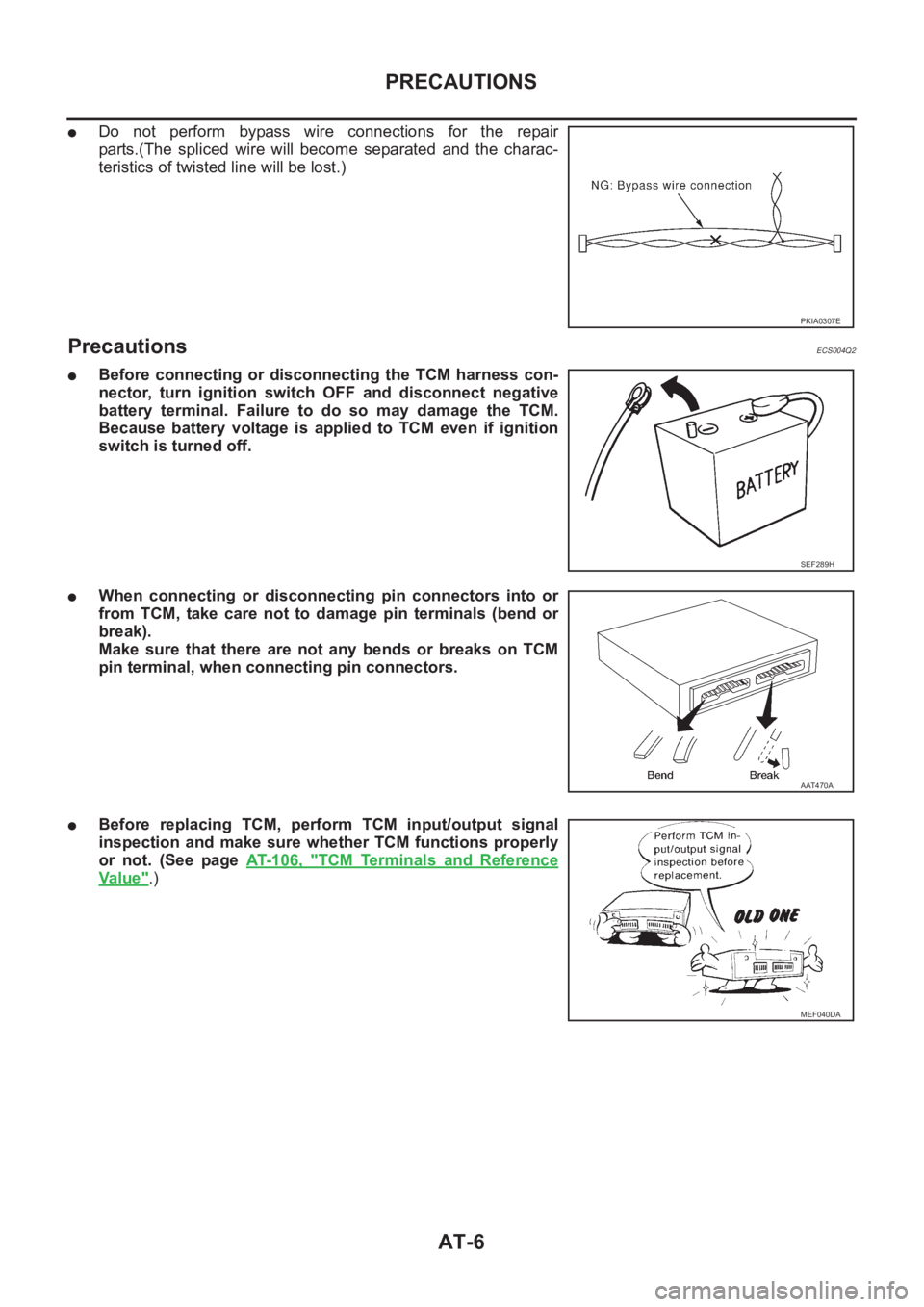 NISSAN X-TRAIL 2001 Service Repair Manual AT-6
PRECAUTIONS
●Do not perform bypass wire connections for the repair
parts.(The spliced wire will become separated and the charac-
teristics of twisted line will be lost.)
Precaut NISSAN X-TRAIL 2001 Service Repair Manual AT-6
PRECAUTIONS
●Do not perform bypass wire connections for the repair
parts.(The spliced wire will become separated and the charac-
teristics of twisted line will be lost.)
Precaut