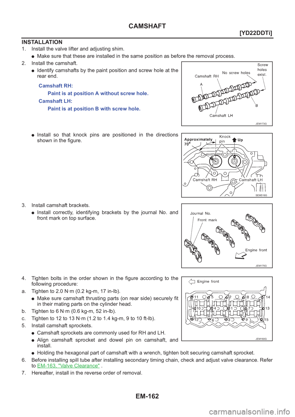 NISSAN X-TRAIL 2001  Service Repair Manual EM-162
[YD22DDTi]
CAMSHAFT
INSTALLATION
1. Install the valve lifter and adjusting shim.
●Make sure that these are installed in the same position as before the removal process.
2. Install the camshaf