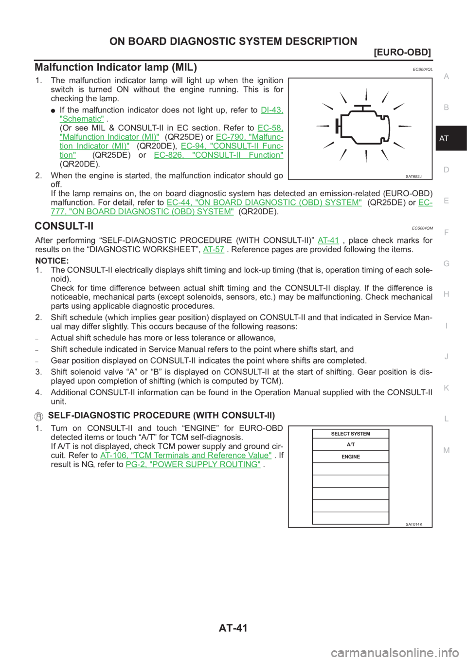 NISSAN X-TRAIL 2001  Service Repair Manual ON BOARD DIAGNOSTIC SYSTEM DESCRIPTION
AT-41
[EURO-OBD]
D
E
F
G
H
I
J
K
L
MA
B
AT
Malfunction Indicator lamp (MIL)ECS004QL
1. The  malfunction  indicator  lamp  will  light  up  when  the  ignition
sw
