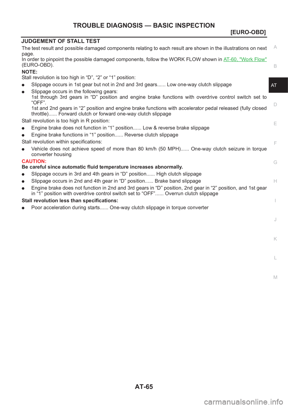 NISSAN X-TRAIL 2001  Service Repair Manual TROUBLE DIAGNOSIS — BASIC INSPECTION
AT-65
[EURO-OBD]
D
E
F
G
H
I
J
K
L
MA
B
AT
JUDGEMENT OF STALL TEST
The test result and possible damaged components relating to each result are shown in the illus