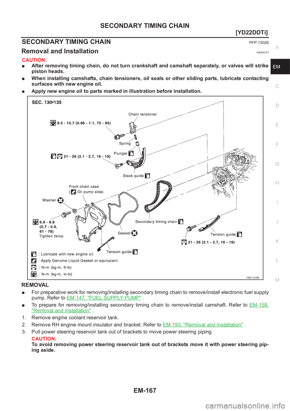 NISSAN X-TRAIL 2001  Service Repair Manual SECONDARY TIMING CHAIN
EM-167
[YD22DDTi]
C
D
E
F
G
H
I
J
K
L
MA
EM
SECONDARY TIMING CHAINPFP:13028
Removal and InstallationEBS00LRT
CAUTION:
●After removing timing chain, do not turn crankshaft and 