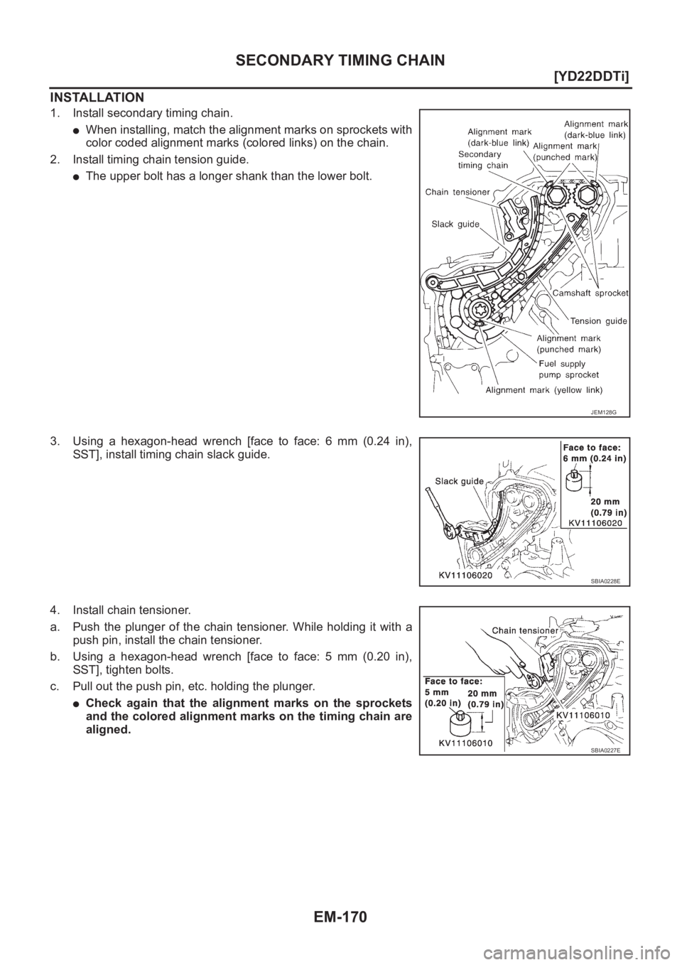 NISSAN X-TRAIL 2001  Service Repair Manual EM-170
[YD22DDTi]
SECONDARY TIMING CHAIN
INSTALLATION
1. Install secondary timing chain.
●When installing, match the alignment marks on sprockets with
color coded alignment marks (colored links) on 