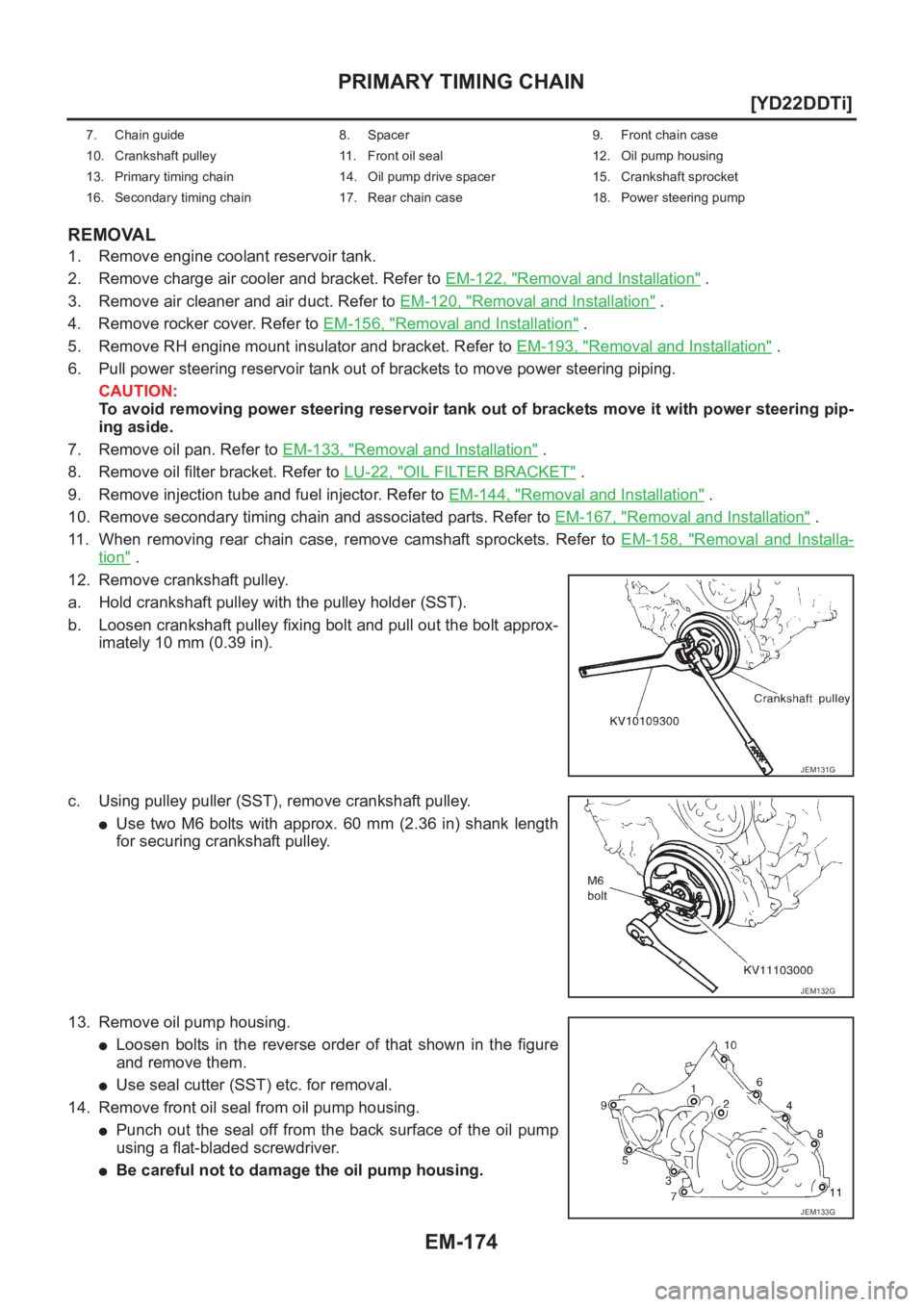 NISSAN X-TRAIL 2001  Service Repair Manual EM-174
[YD22DDTi]
PRIMARY TIMING CHAIN
REMOVAL
1. Remove engine coolant reservoir tank.
2. Remove charge air cooler and bracket. Refer to EM-122, "
Removal and Installation" .
3. Remove air cl