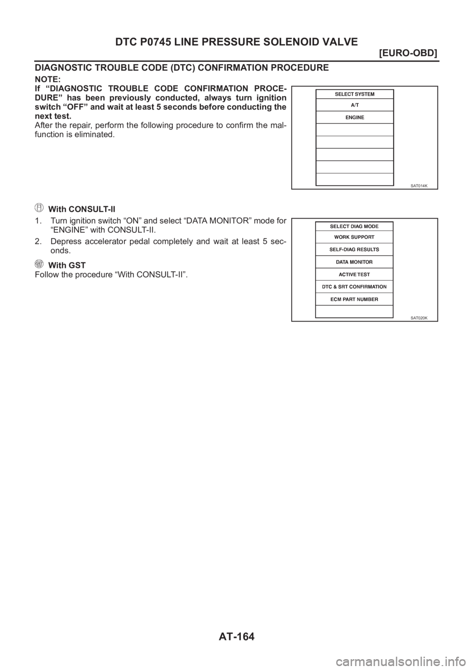 NISSAN X-TRAIL 2001  Service Repair Manual AT-164
[EURO-OBD]
DTC P0745 LINE PRESSURE SOLENOID VALVE
DIAGNOSTIC TROUBLE CODE (DTC) CONFIRMATION PROCEDURE
NOTE:
If  “DIAGNOSTIC  TROUBLE  CODE  CONFIRMATION  PROCE-
DURE”  has  been  previousl