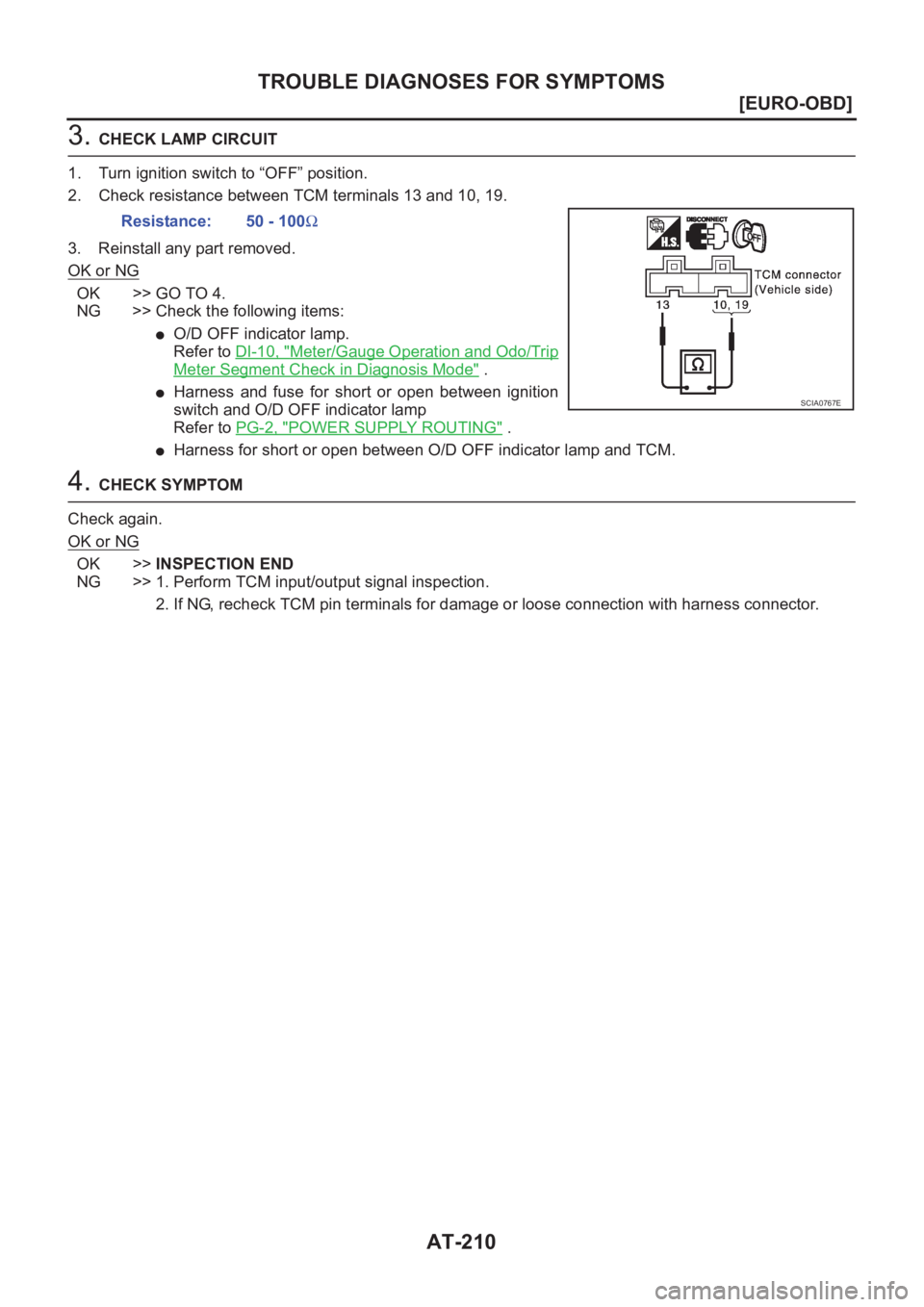 NISSAN X-TRAIL 2001  Service Repair Manual AT-210
[EURO-OBD]
TROUBLE DIAGNOSES FOR SYMPTOMS
3. CHECK LAMP CIRCUIT
1. Turn ignition switch to “OFF” position.
2. Check resistance between TCM terminals 13 and 10, 19.
3. Reinstall any part rem