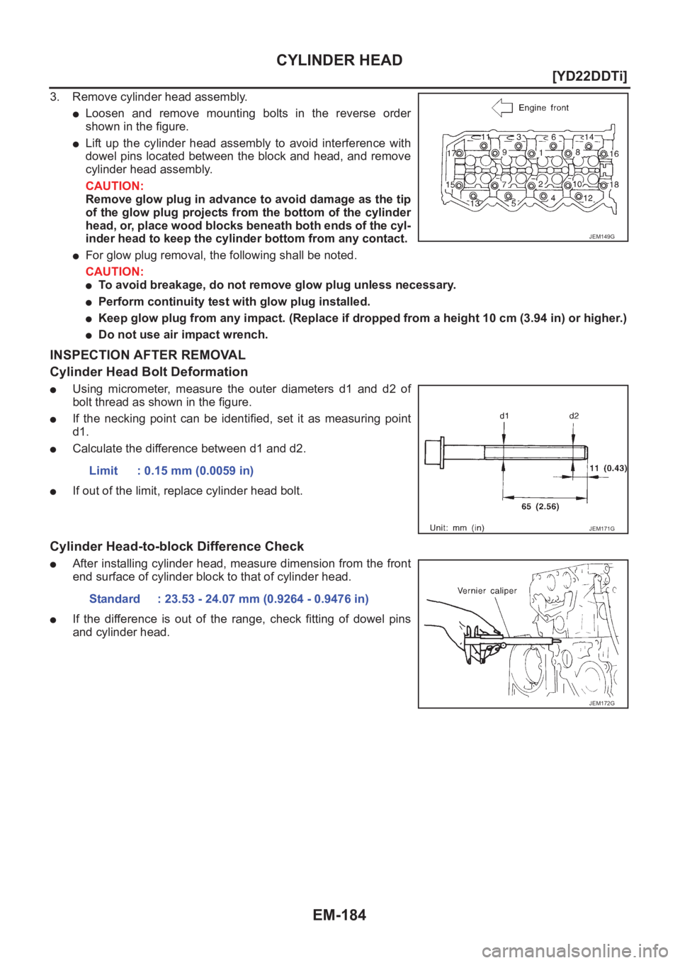 NISSAN X-TRAIL 2001  Service Repair Manual EM-184
[YD22DDTi]
CYLINDER HEAD
3. Remove cylinder head assembly.
●Loosen  and  remove  mounting  bolts  in  the  reverse  order
shown in the figure.
●Lift  up  the  cylinder  head  assembly  to  