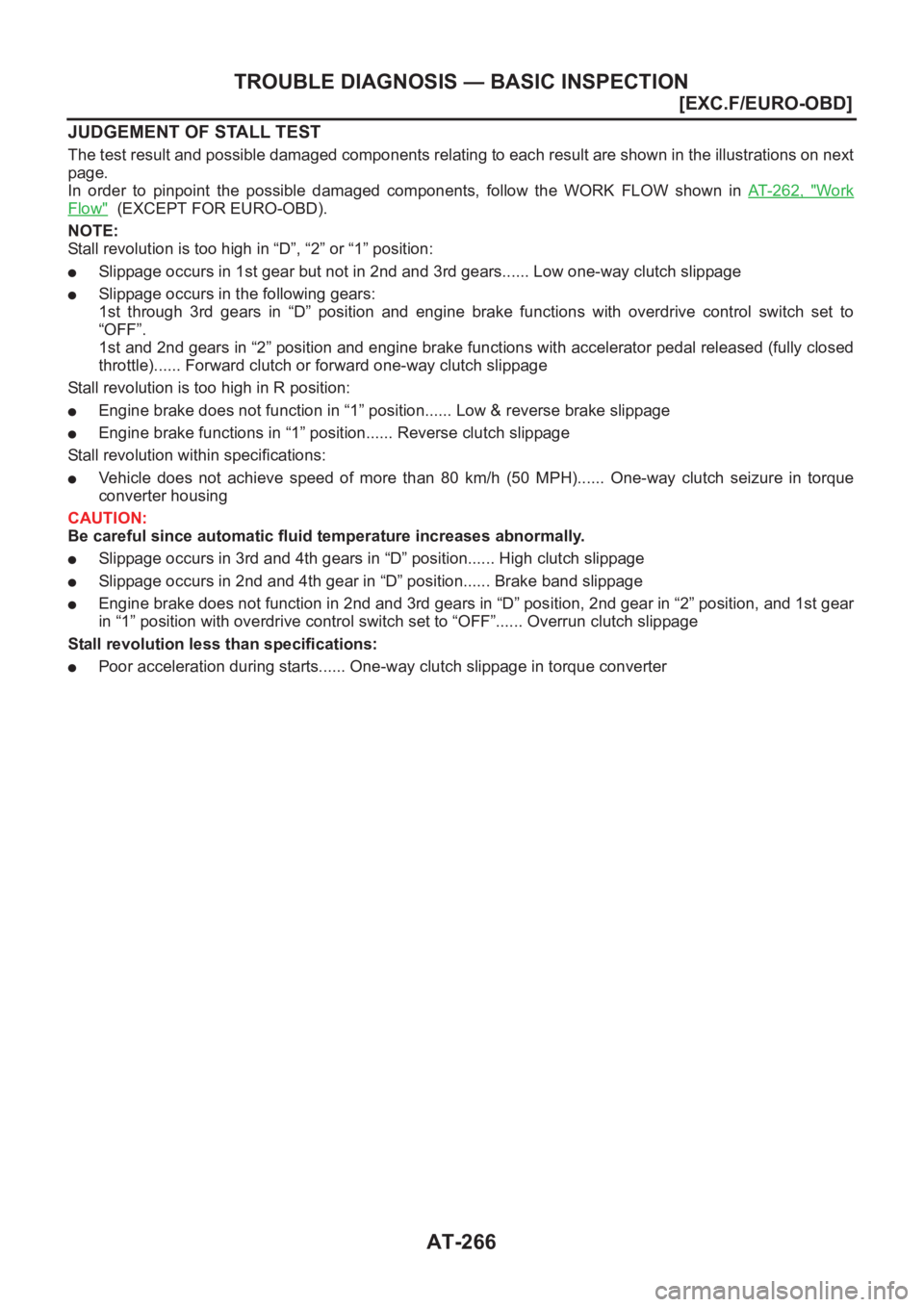 NISSAN X-TRAIL 2001  Service Repair Manual AT-266
[EXC.F/EURO-OBD]
TROUBLE DIAGNOSIS — BASIC INSPECTION
JUDGEMENT OF STALL TEST
The test result and possible damaged components relating to each result are shown in the illustrations on next
pa
