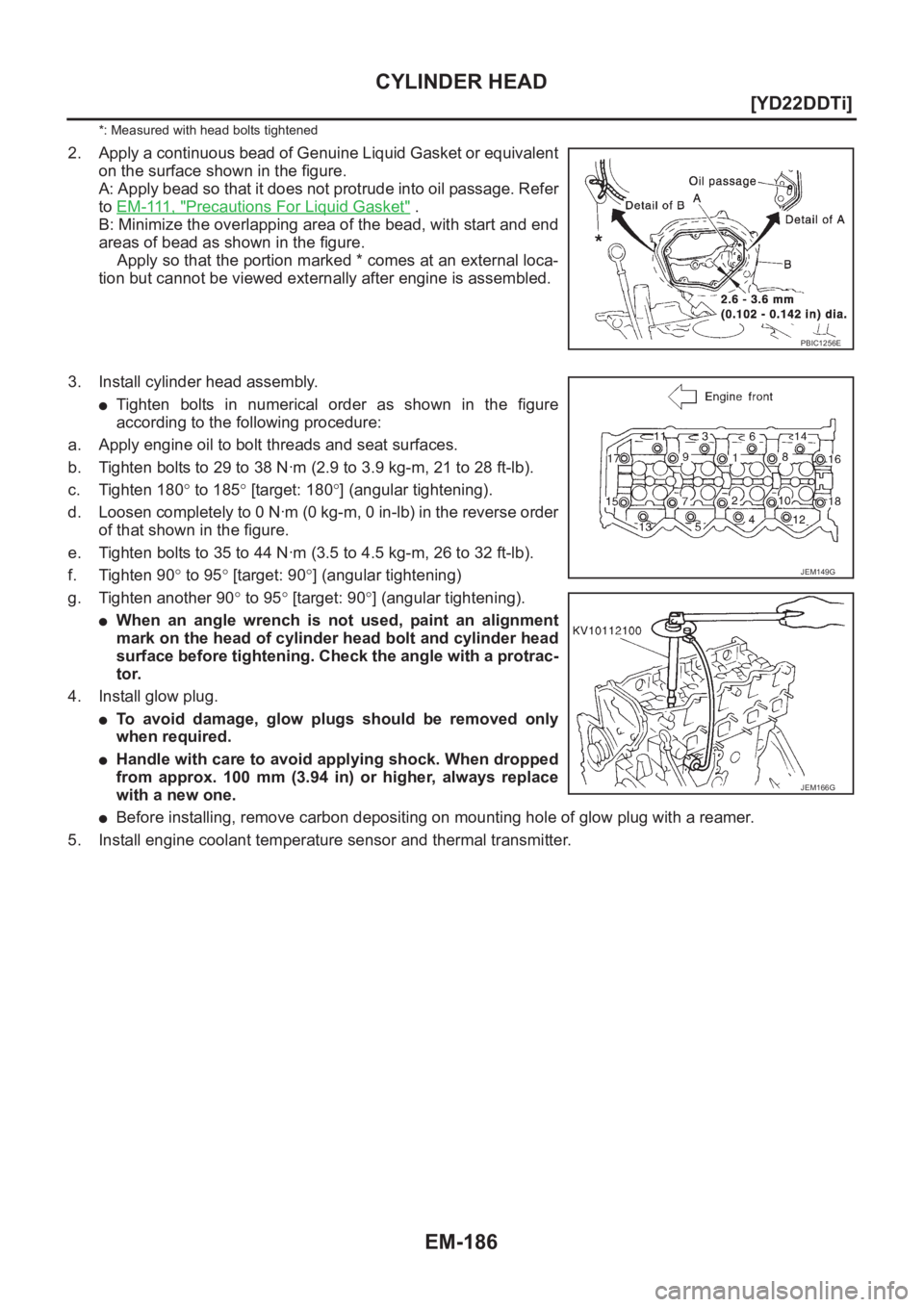 NISSAN X-TRAIL 2001  Service Repair Manual EM-186
[YD22DDTi]
CYLINDER HEAD
*: Measured with head bolts tightened
2. Apply a continuous bead of Genuine Liquid Gasket or equivalent
on the surface shown in the figure.
A: Apply bead so that it doe