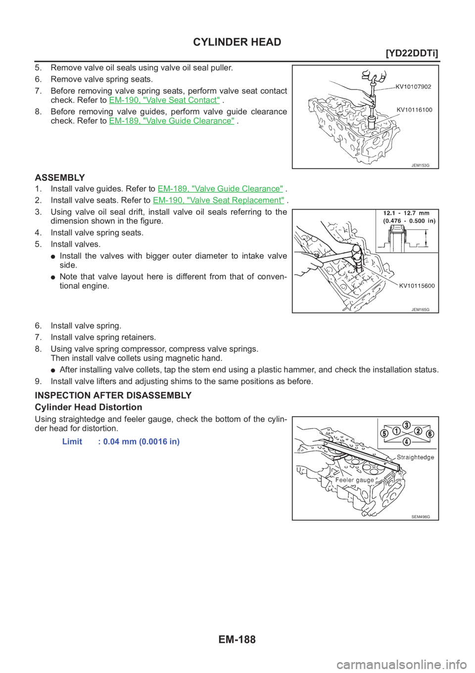 NISSAN X-TRAIL 2001  Service Repair Manual EM-188
[YD22DDTi]
CYLINDER HEAD
5. Remove valve oil seals using valve oil seal puller.
6. Remove valve spring seats.
7. Before  removing  valve  spring  seats,  perform  valve  seat  contact
check. Re