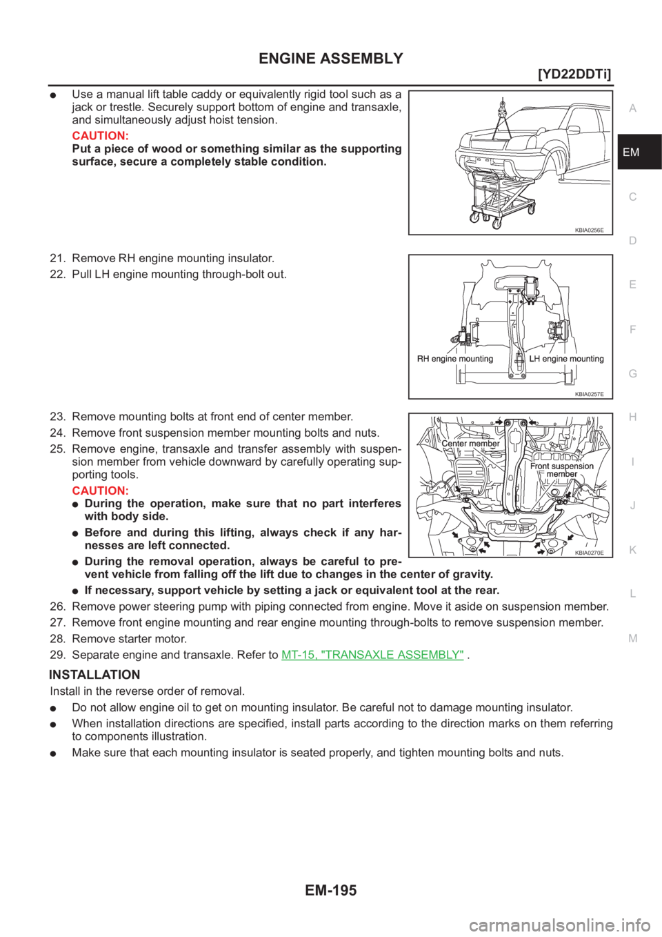 NISSAN X-TRAIL 2001  Service Repair Manual ENGINE ASSEMBLY
EM-195
[YD22DDTi]
C
D
E
F
G
H
I
J
K
L
MA
EM
●Use a manual lift table caddy or equivalently rigid tool such as a
jack or trestle. Securely support bottom of engine and transaxle,
and 