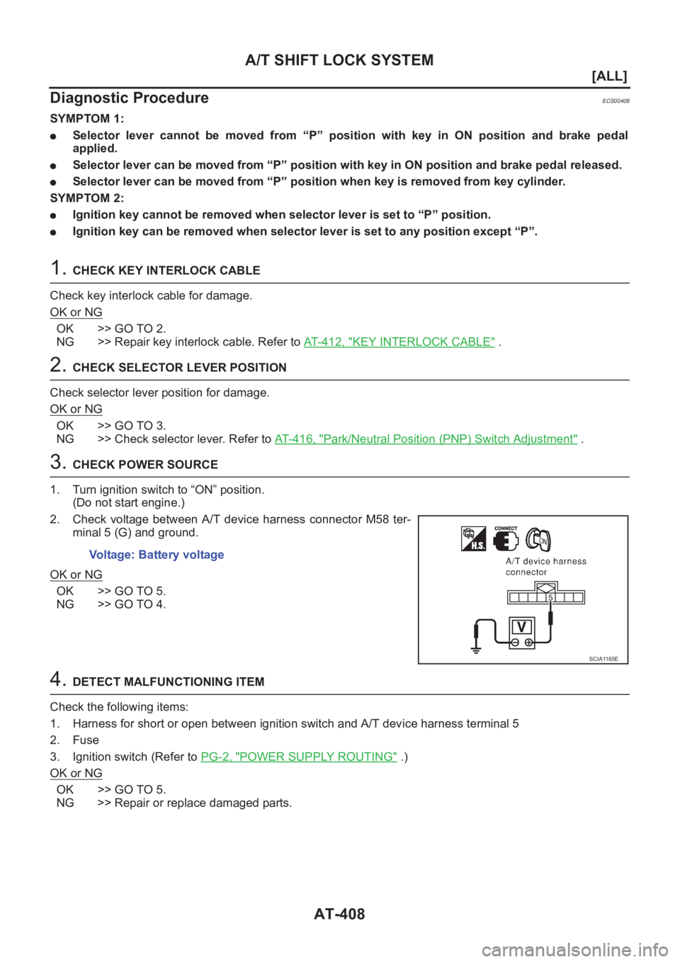 NISSAN X-TRAIL 2001  Service Repair Manual AT-408
[ALL]
A/T SHIFT LOCK SYSTEM
Diagnostic Procedure
ECS00408
SYMPTOM 1:
●Selector  lever  cannot  be  moved  from  “P”  position  with  key  in  ON position and brake pedal
applied.
●Selec