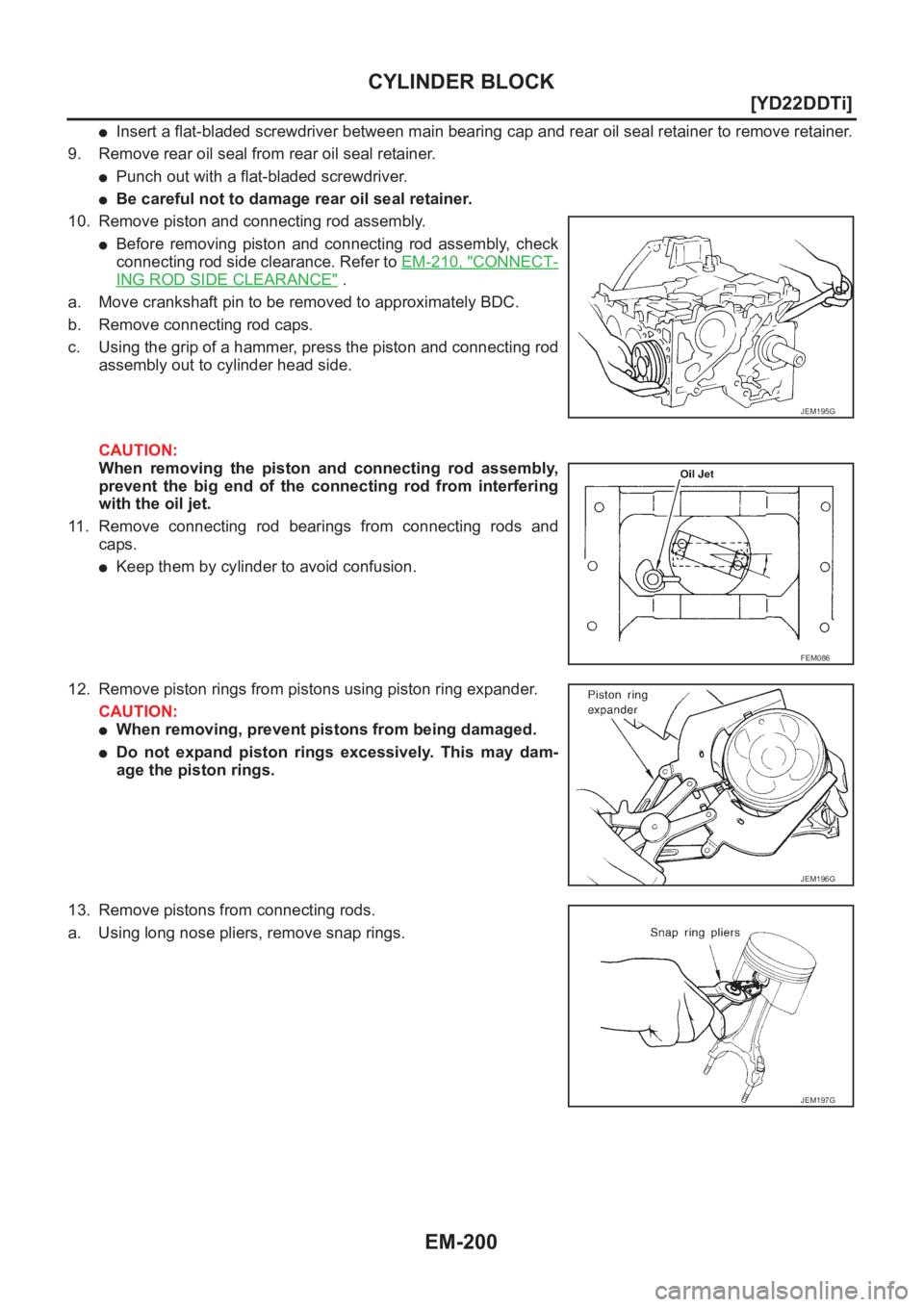 NISSAN X-TRAIL 2001  Service Repair Manual EM-200
[YD22DDTi]
CYLINDER BLOCK
●Insert a flat-bladed screwdriver between main bearing cap and rear oil seal retainer to remove retainer.
9. Remove rear oil seal from rear oil seal retainer.
●Pun