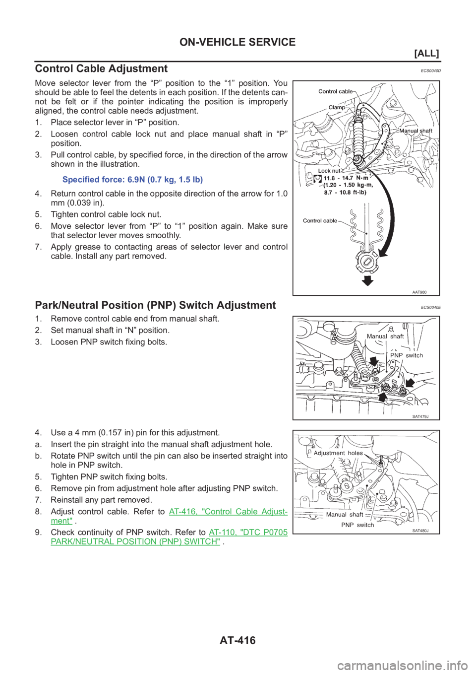 NISSAN X-TRAIL 2001  Service Repair Manual AT-416
[ALL]
ON-VEHICLE SERVICE
Control Cable Adjustment
ECS0040D
Move  selector  lever  from  the  “P”  position  to  the  “1”  position. Yo u
should be able to feel the detents in each posit