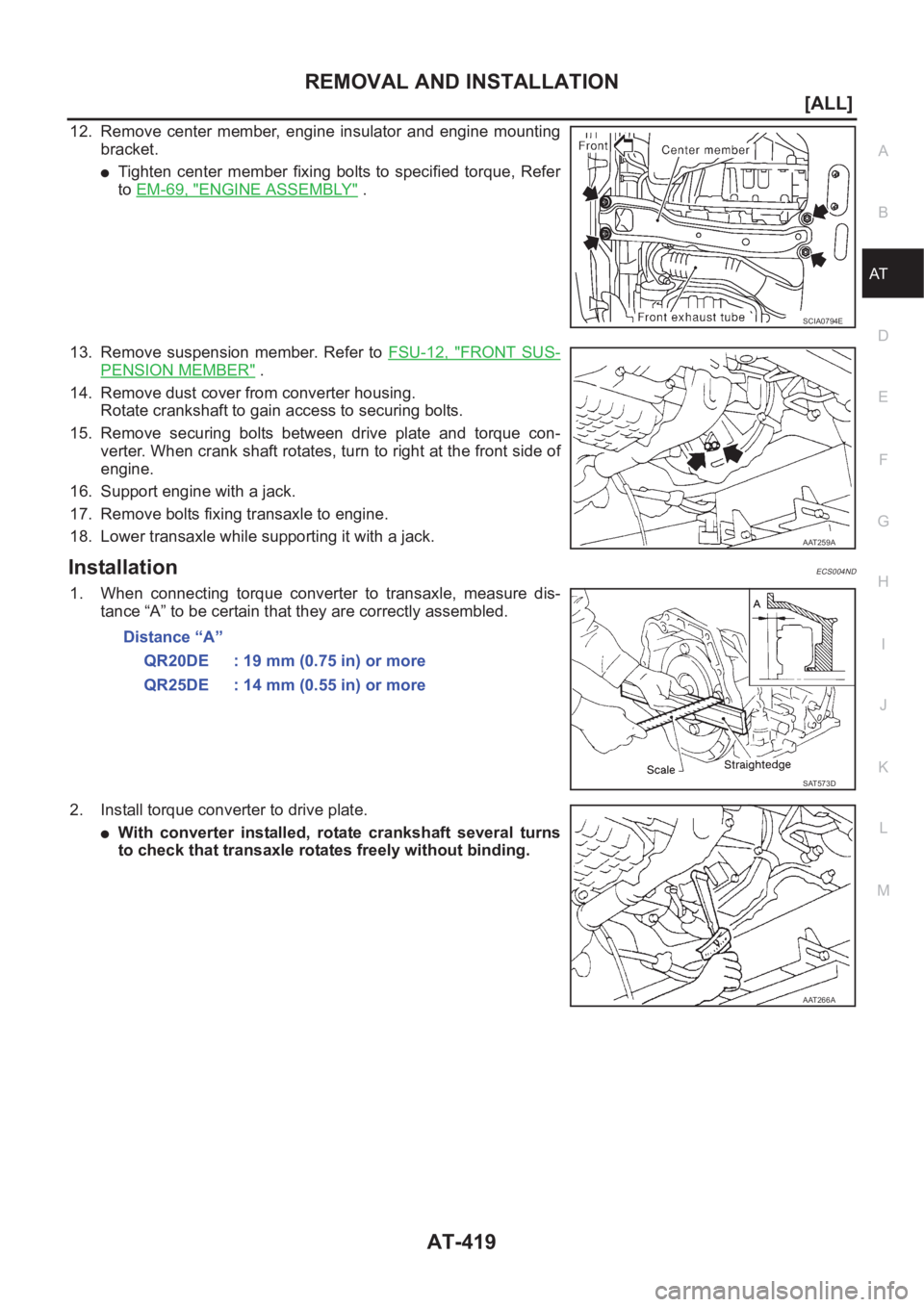 NISSAN X-TRAIL 2001  Service Repair Manual REMOVAL AND INSTALLATION
AT-419
[ALL]
D
E
F
G
H
I
J
K
L
MA
B
AT
12. Remove  center member, engine insulator and engine mounting
bracket.
●Tighten center member  fixing  bolts to  specified torque,  