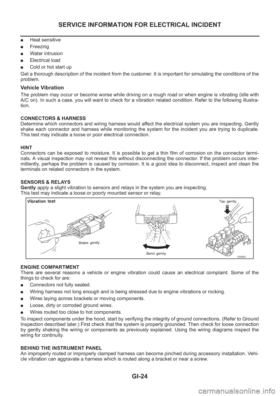 NISSAN X-TRAIL 2001 Service Owners Manual GI-24
SERVICE INFORMATION FOR ELECTRICAL INCIDENT
●Heat sensitive
●Freezing
●Water intrusion
●Electrical load
●Cold or hot start up
Get a thorough description of the incident from the custom NISSAN X-TRAIL 2001 Service Owners Manual GI-24
SERVICE INFORMATION FOR ELECTRICAL INCIDENT
●Heat sensitive
●Freezing
●Water intrusion
●Electrical load
●Cold or hot start up
Get a thorough description of the incident from the custom