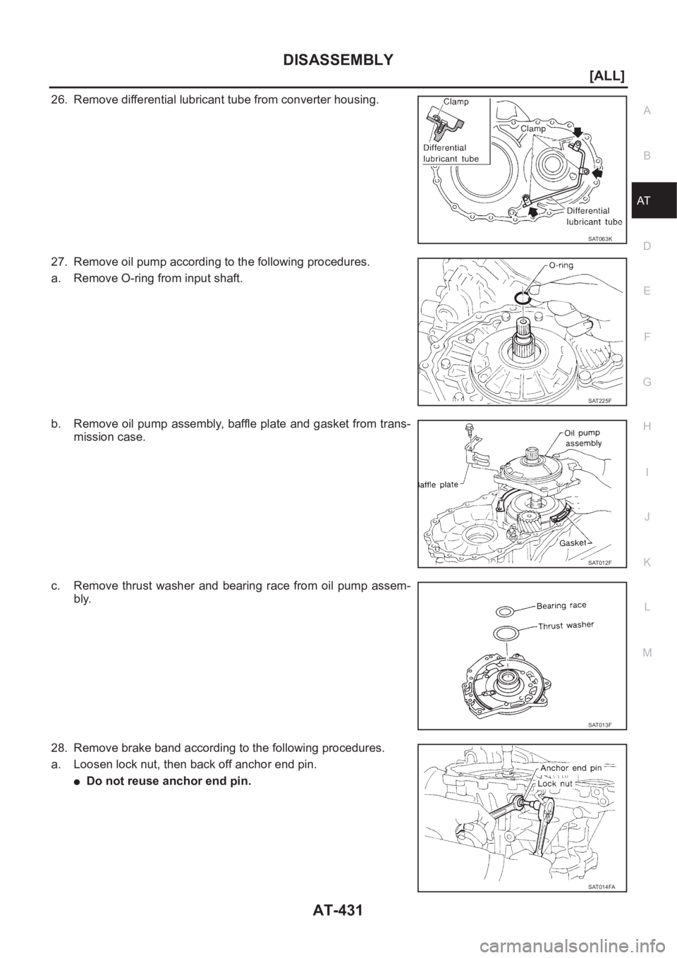 NISSAN X-TRAIL 2001  Service Repair Manual DISASSEMBLY
AT-431
[ALL]
D
E
F
G
H
I
J
K
L
MA
B
AT
26. Remove differential lubricant tube from converter housing.
27. Remove oil pump according to the following procedures.
a. Remove O-ring from input