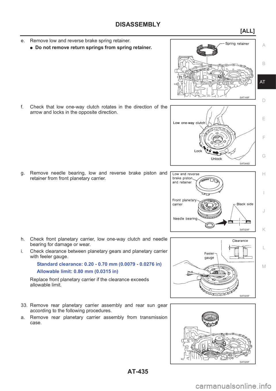 NISSAN X-TRAIL 2001  Service Repair Manual DISASSEMBLY
AT-435
[ALL]
D
E
F
G
H
I
J
K
L
MA
B
AT
e. Remove low and reverse brake spring retainer.
●Do not remove return springs from spring retainer.
f. Check that low one-way clutch rotates in th