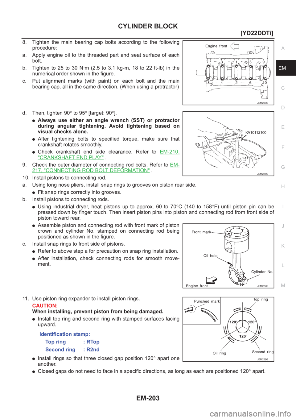 NISSAN X-TRAIL 2001  Service Repair Manual CYLINDER BLOCK
EM-203
[YD22DDTi]
C
D
E
F
G
H
I
J
K
L
MA
EM
8. Tighten  the  main  bearing  cap  bolts  according  to  the  following
procedure:
a. Apply  engine  oil  to  the  threaded  part  and  sea