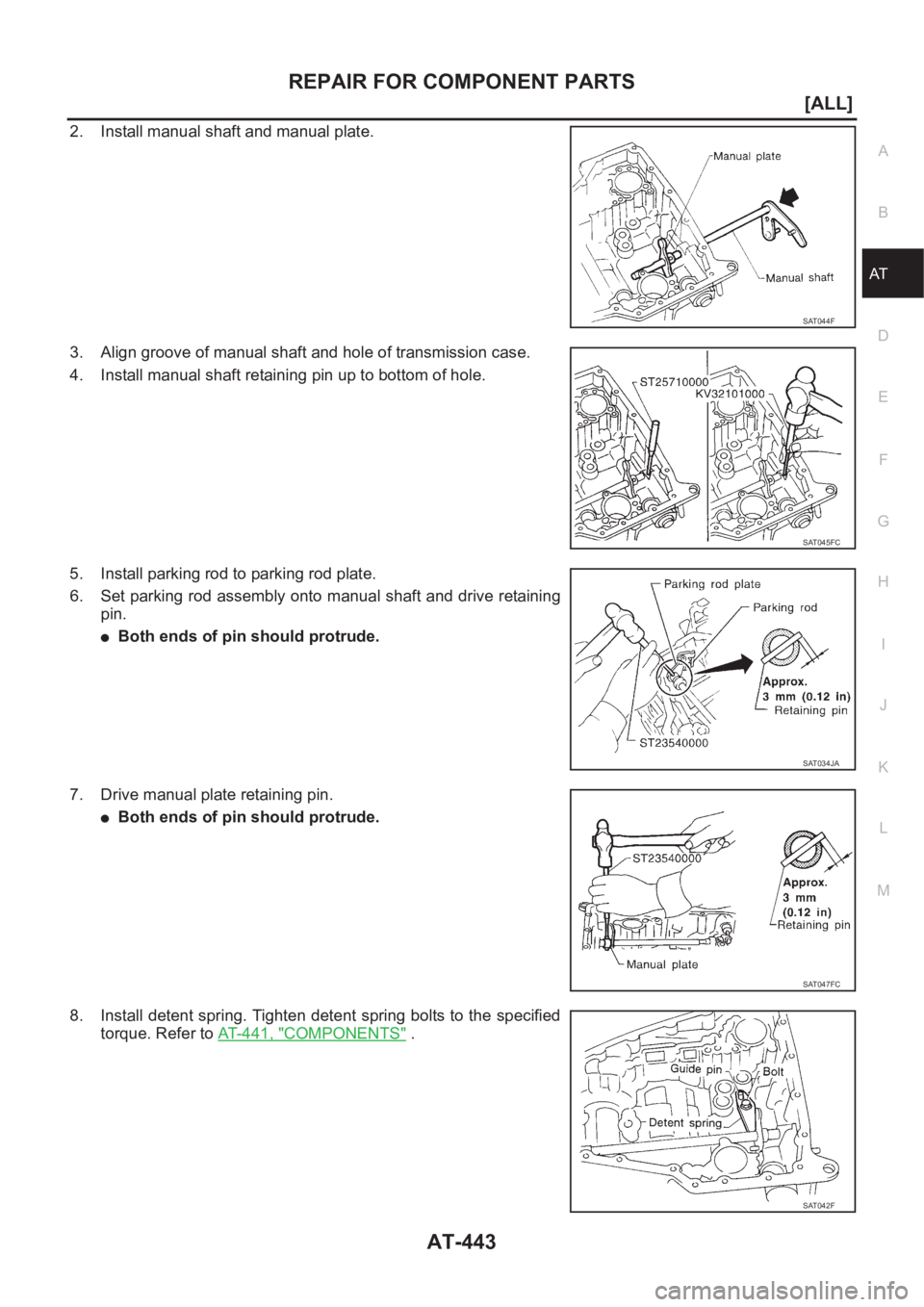 NISSAN X-TRAIL 2001  Service Repair Manual REPAIR FOR COMPONENT PARTS
AT-443
[ALL]
D
E
F
G
H
I
J
K
L
MA
B
AT
2. Install manual shaft and manual plate.
3. Align groove of manual shaft and hole of transmission case.
4. Install manual shaft retai