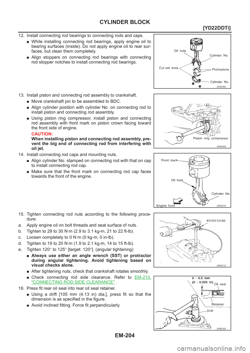 NISSAN X-TRAIL 2001  Service Repair Manual EM-204
[YD22DDTi]
CYLINDER BLOCK
12. Install connecting rod bearings to connecting rods and caps.
●While  installing  connecting  rod  bearings,  apply  engine  oil  to
bearing surfaces (inside). Do