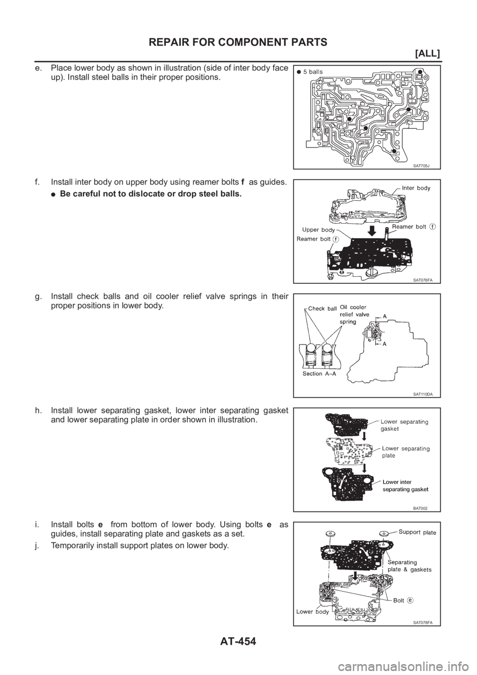 NISSAN X-TRAIL 2001  Service Repair Manual AT-454
[ALL]
REPAIR FOR COMPONENT PARTS
e. Place lower body as shown in illustration (side of inter body face
up). Install steel balls in their proper positions.
f. Install inter body on upper body us