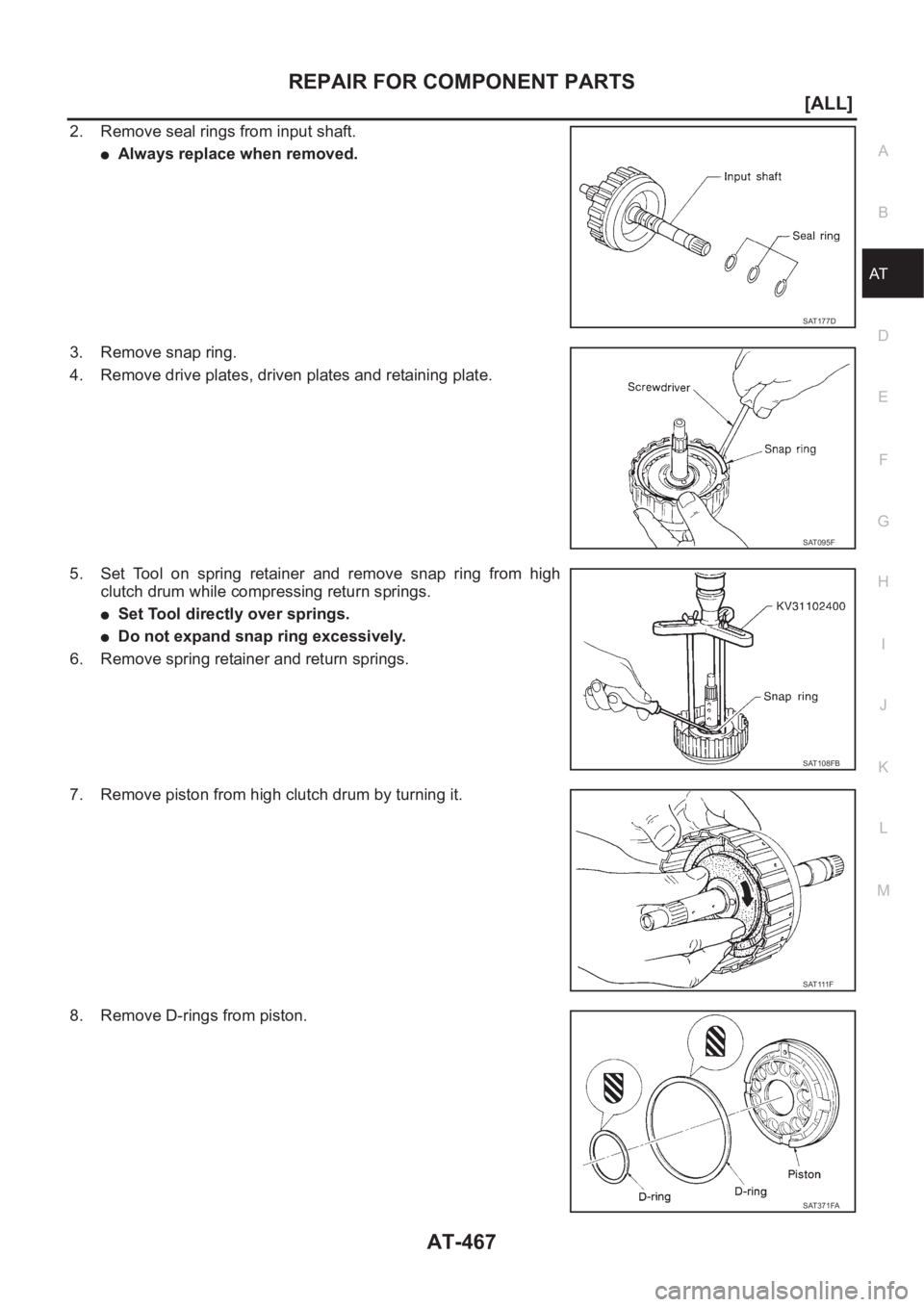 NISSAN X-TRAIL 2001  Service Repair Manual REPAIR FOR COMPONENT PARTS
AT-467
[ALL]
D
E
F
G
H
I
J
K
L
MA
B
AT
2. Remove seal rings from input shaft.
●Always replace when removed.
3. Remove snap ring.
4. Remove drive plates, driven plates and 