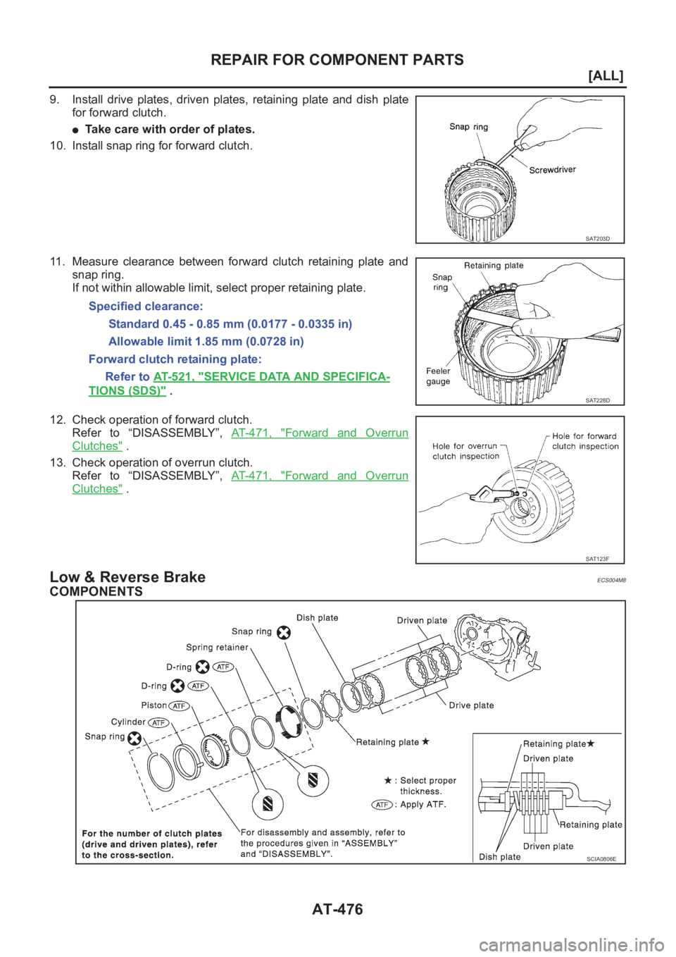 NISSAN X-TRAIL 2001  Service Repair Manual AT-476
[ALL]
REPAIR FOR COMPONENT PARTS
9. Install  drive  plates,  driven  plates,  retaining  plate  and  dish plate
for forward clutch.
●Take care with order of plates.
10. Install snap ring for 