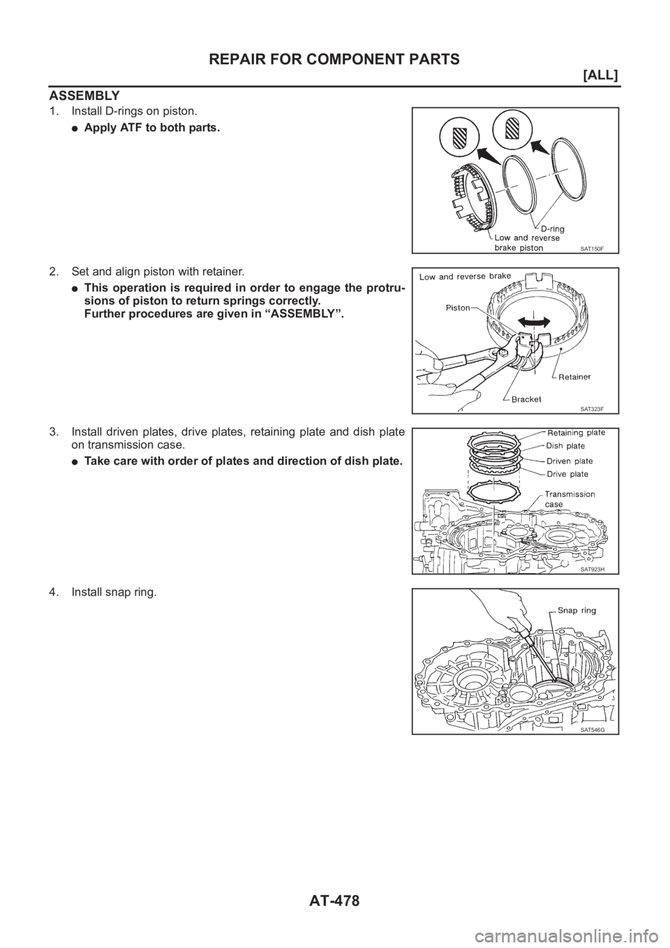 NISSAN X-TRAIL 2001  Service Repair Manual AT-478
[ALL]
REPAIR FOR COMPONENT PARTS
ASSEMBLY
1. Install D-rings on piston.
●Apply ATF to both parts.
2. Set and align piston with retainer.
●This  operation  is  required  in  order  to  engag