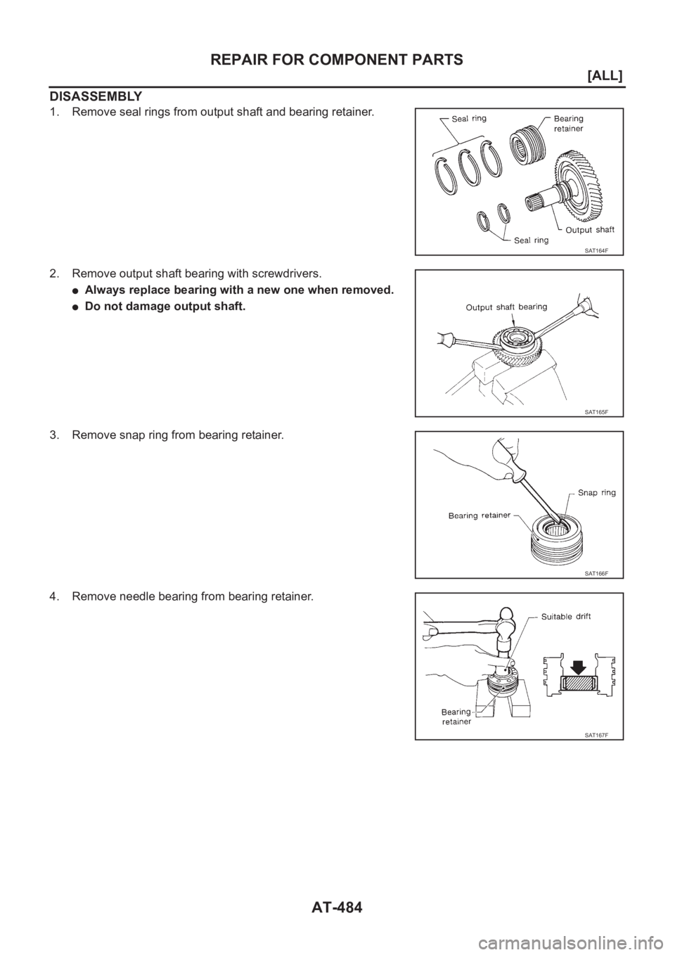 NISSAN X-TRAIL 2001  Service Repair Manual AT-484
[ALL]
REPAIR FOR COMPONENT PARTS
DISASSEMBLY
1. Remove seal rings from output shaft and bearing retainer.
2. Remove output shaft bearing with screwdrivers.
●Always replace bearing with a new 