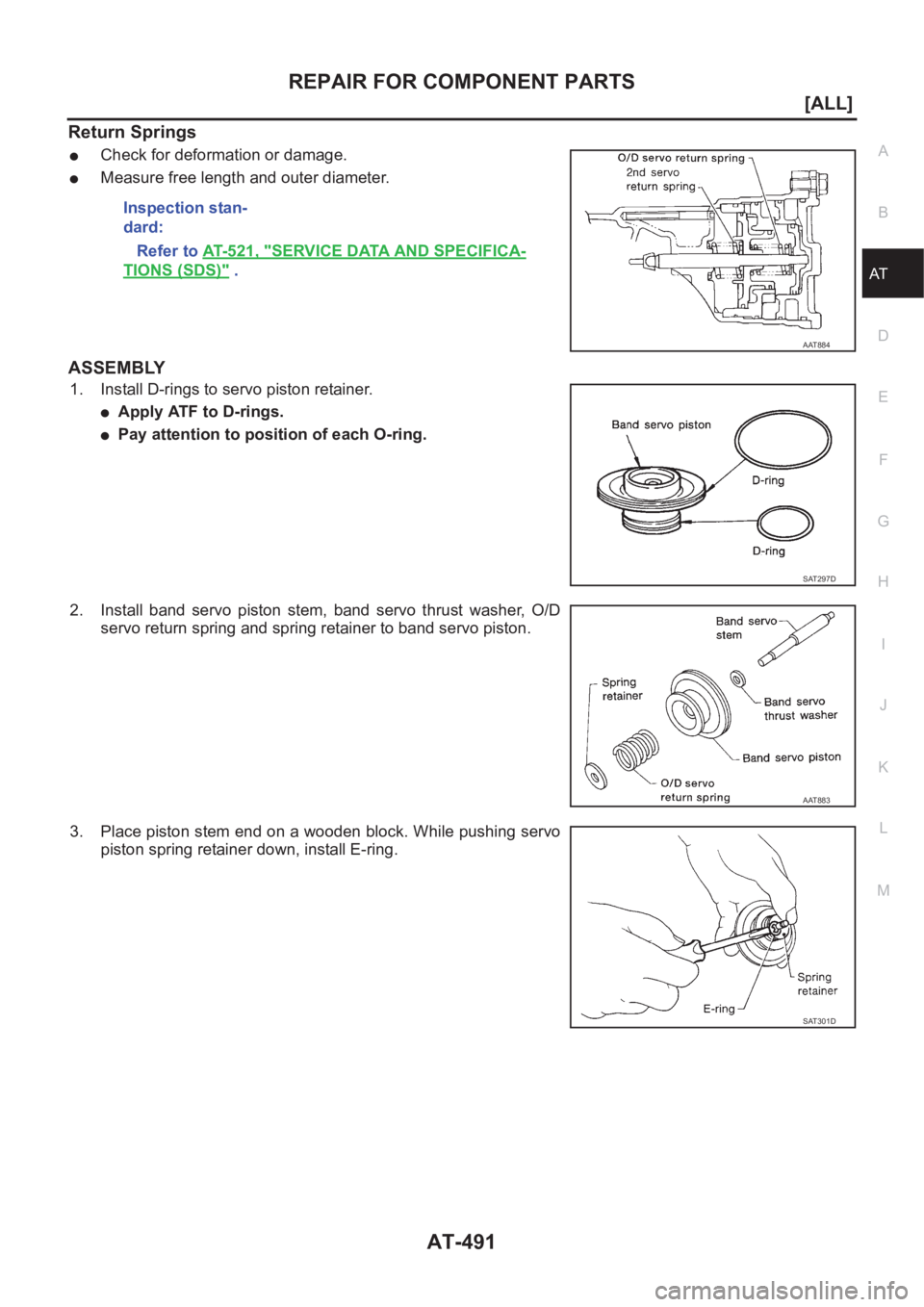 NISSAN X-TRAIL 2001  Service Repair Manual REPAIR FOR COMPONENT PARTS
AT-491
[ALL]
D
E
F
G
H
I
J
K
L
MA
B
AT
Return Springs
●Check for deformation or damage.
●Measure free length and outer diameter.
ASSEMBLY
1. Install D-rings to servo pis