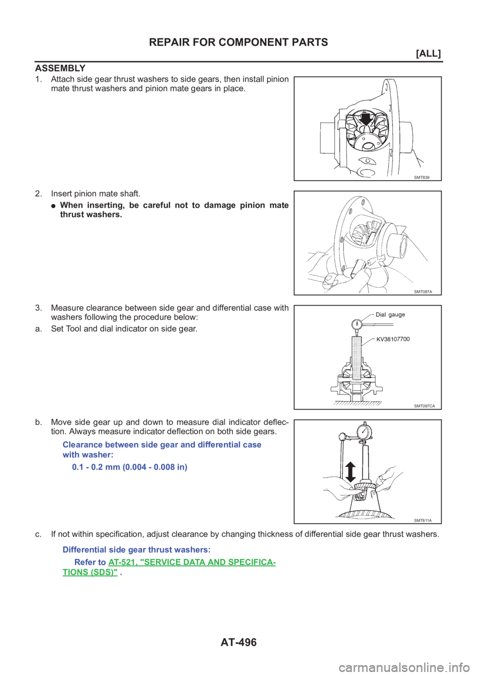 NISSAN X-TRAIL 2001  Service Repair Manual AT-496
[ALL]
REPAIR FOR COMPONENT PARTS
ASSEMBLY
1. Attach side gear thrust washers to side gears, then install pinion
mate thrust washers and pinion mate gears in place.
2. Insert pinion mate shaft.
