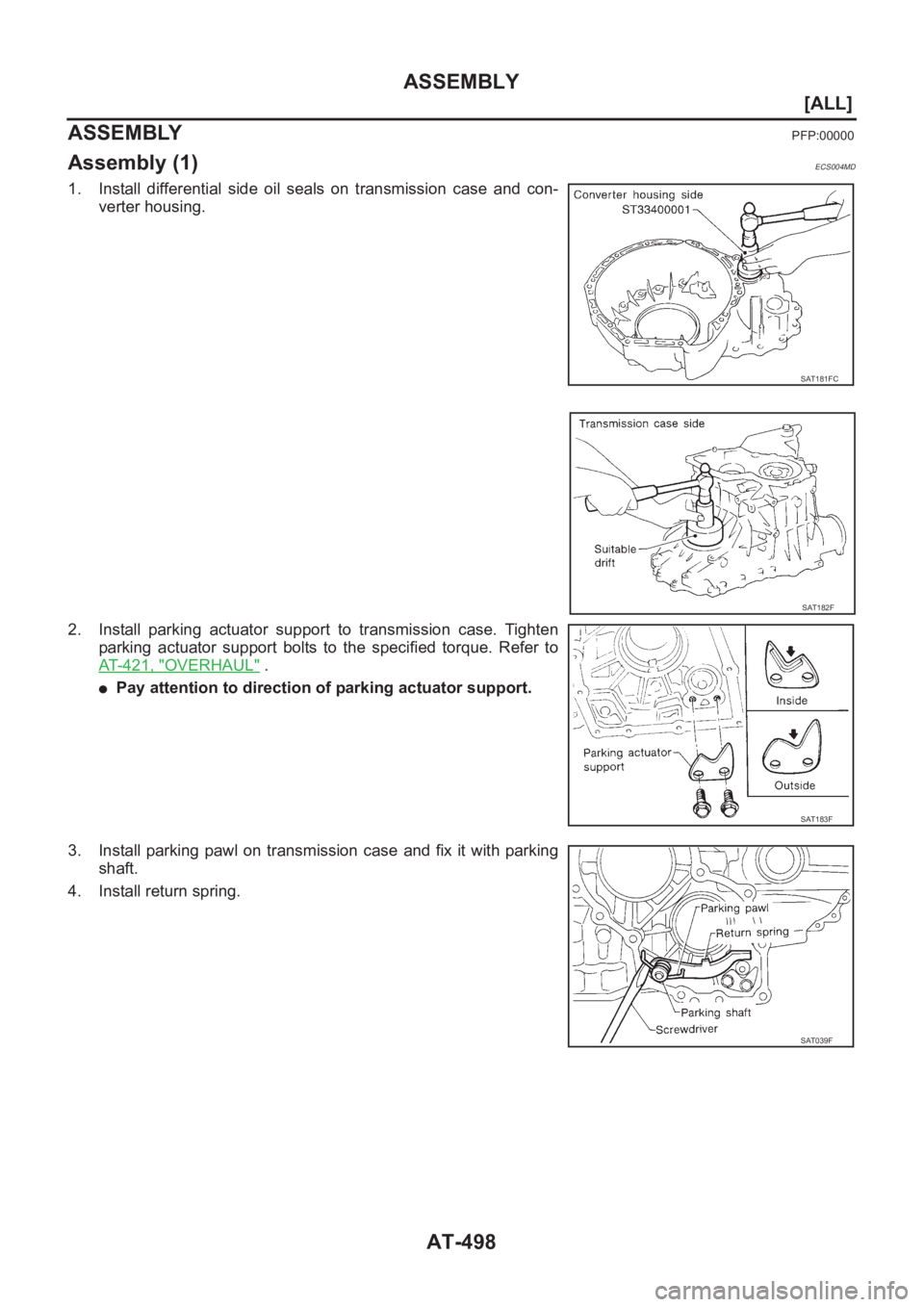 NISSAN X-TRAIL 2001  Service Repair Manual AT-498
[ALL]
ASSEMBLY
ASSEMBLY
PFP:00000
Assembly (1)ECS004MD
1. Install  differential  side  oil  seals  on  transmission  case  and con-
verter housing.
2. Install  parking  actuator  support  to  t