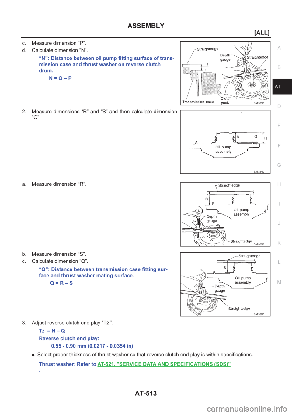 NISSAN X-TRAIL 2001  Service Repair Manual ASSEMBLY
AT-513
[ALL]
D
E
F
G
H
I
J
K
L
MA
B
AT
c. Measure dimension “P”.
d. Calculate dimension “N”.
2. Measure  dimensions  “R”  and  “S”  and  then  calculate  dimension
“Q”.
a.