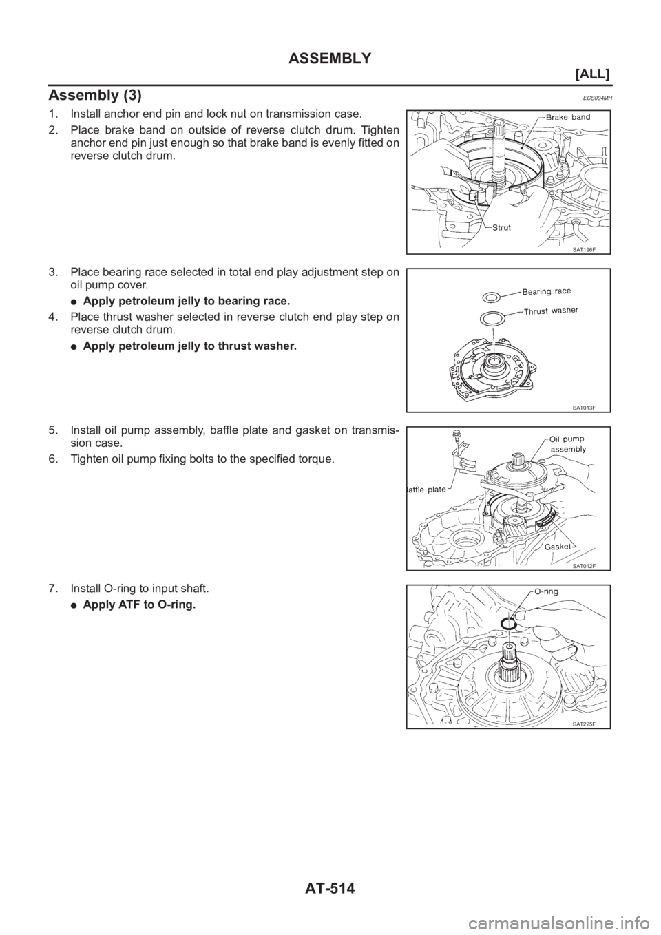 NISSAN X-TRAIL 2001  Service Repair Manual AT-514
[ALL]
ASSEMBLY
Assembly (3)
ECS004MH
1. Install anchor end pin and lock nut on transmission case.
2. Place  brake  band  on  outside  of  reverse  clutch  drum.  Tighten
anchor end pin just eno