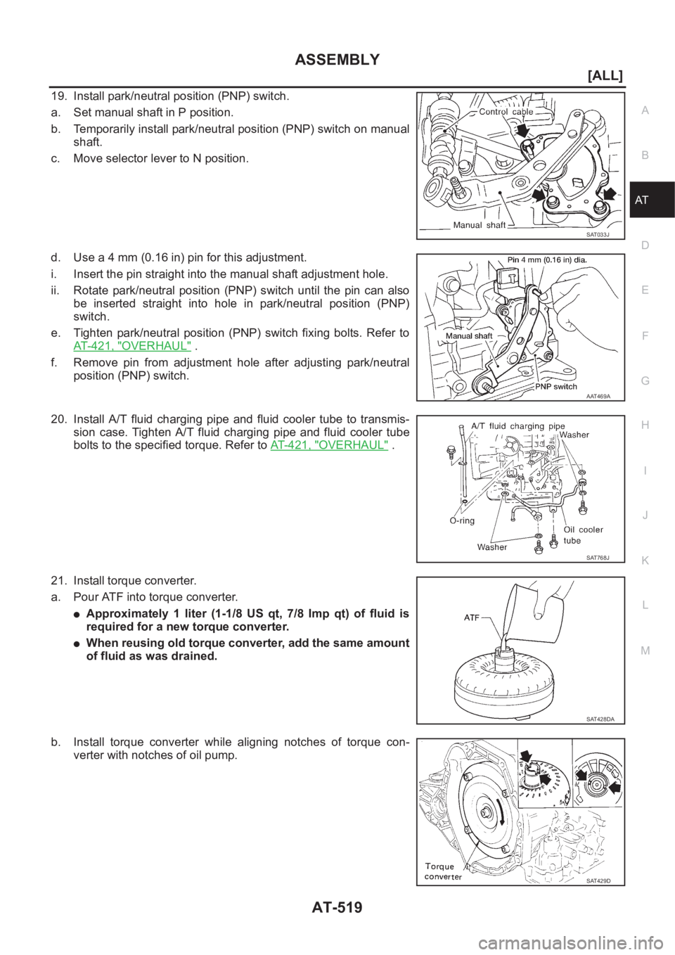NISSAN X-TRAIL 2001  Service Repair Manual ASSEMBLY
AT-519
[ALL]
D
E
F
G
H
I
J
K
L
MA
B
AT
19. Install park/neutral position (PNP) switch.
a. Set manual shaft in P position.
b. Temporarily install park/neutral position (PNP) switch on manual
s