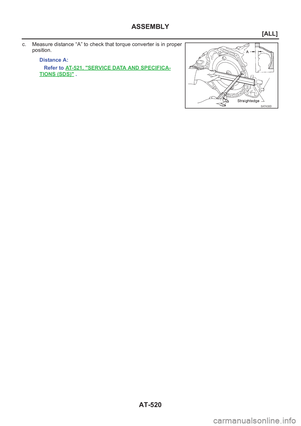 NISSAN X-TRAIL 2001  Service Repair Manual AT-520
[ALL]
ASSEMBLY
c. Measure distance “A” to check that torque converter is in proper
position.
Distance A:
   Refer to AT- 5 2 1 ,   "
SERVICE DATA AND SPECIFICA-
TIONS (SDS)" .
SAT43