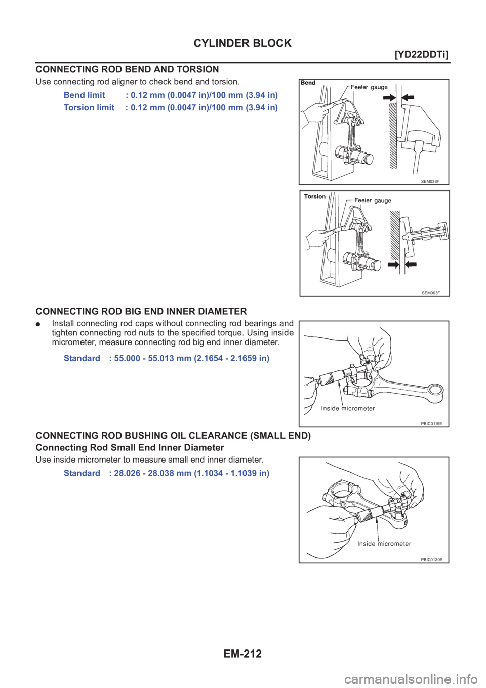 NISSAN X-TRAIL 2001  Service Repair Manual EM-212
[YD22DDTi]
CYLINDER BLOCK
CONNECTING ROD BEND AND TORSION
Use connecting rod aligner to check bend and torsion.
CONNECTING ROD BIG END INNER DIAMETER
●Install connecting rod caps without conn