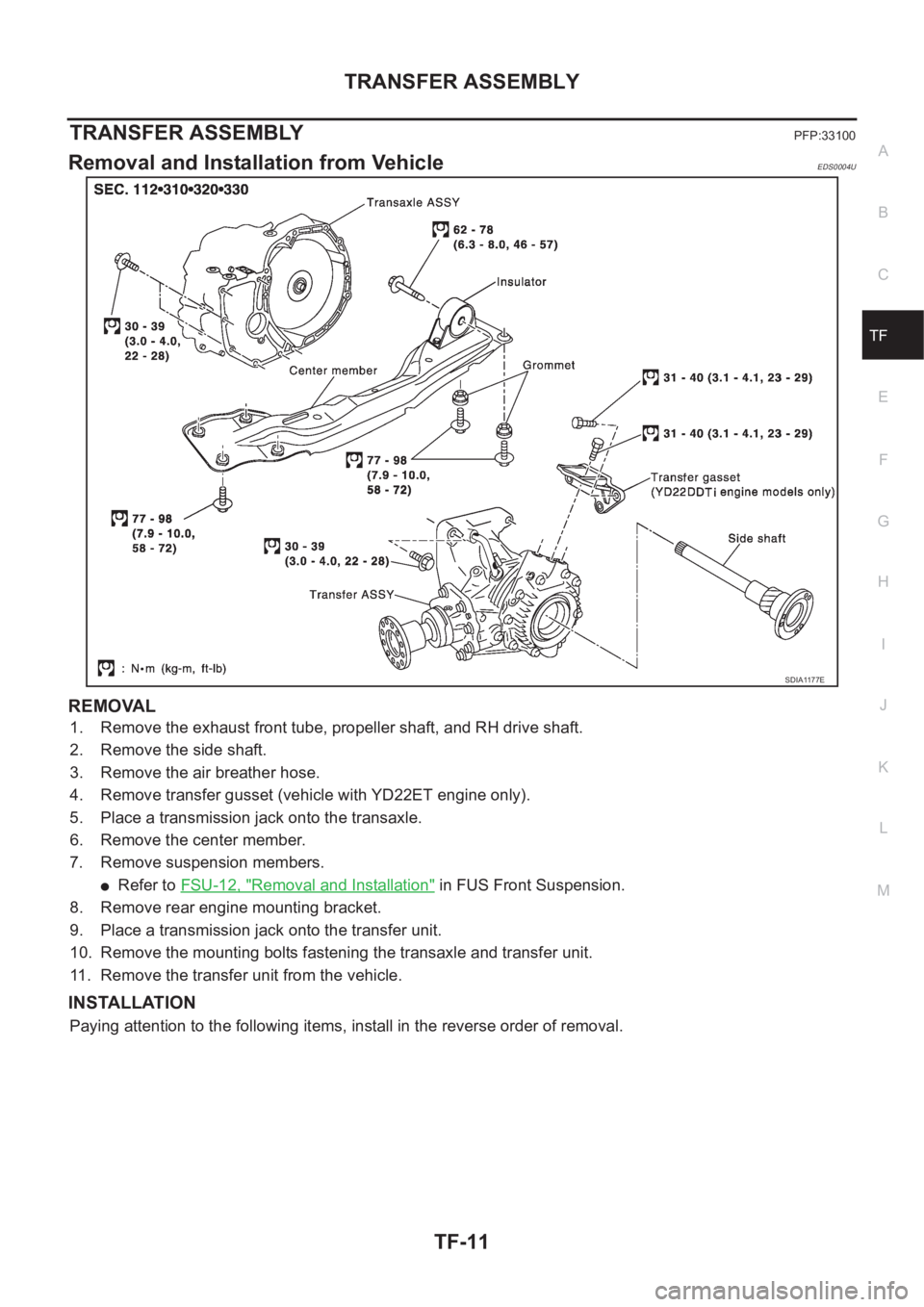 NISSAN X-TRAIL 2001  Service Repair Manual TRANSFER ASSEMBLY
TF-11
C
E
F
G
H
I
J
K
L
MA
B
TF
TRANSFER ASSEMBLYPFP:33100
Removal and Installation from VehicleEDS0004U
REMOVAL
1. Remove the exhaust front tube, propeller shaft, and RH drive shaft