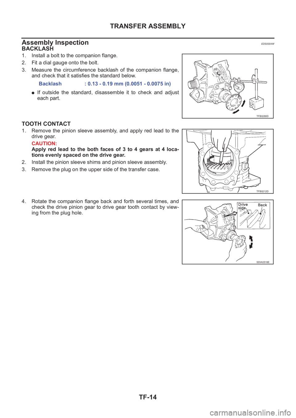 NISSAN X-TRAIL 2001  Service Repair Manual TF-14
TRANSFER ASSEMBLY
Assembly Inspection
EDS0004W
BACKLASH
1. Install a bolt to the companion flange.
2. Fit a dial gauge onto the bolt.
3. Measure  the  circumference  backlash  of  the  companion