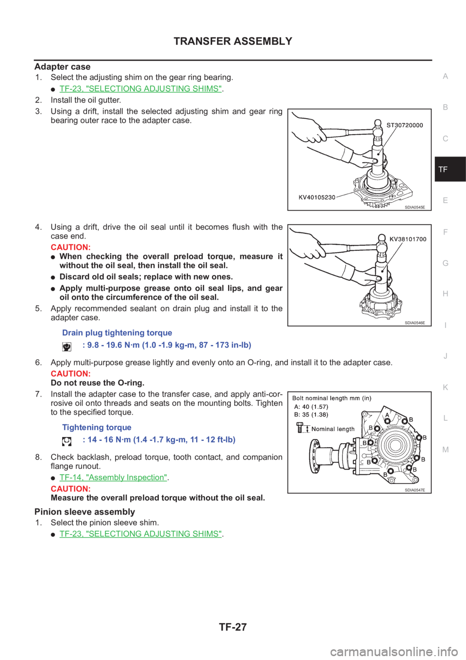 NISSAN X-TRAIL 2001 Service Repair Manual TRANSFER ASSEMBLY
TF-27
C
E
F
G
H
I
J
K
L
MA
B
TF
Adapter case
1. Select the adjusting shim on the gear ring bearing.
●TF-23, "SELECTIONG ADJUSTING SHIMS".
2. Install the oil gutter.
3. Usin NISSAN X-TRAIL 2001 Service Repair Manual TRANSFER ASSEMBLY
TF-27
C
E
F
G
H
I
J
K
L
MA
B
TF
Adapter case
1. Select the adjusting shim on the gear ring bearing.
●TF-23, "SELECTIONG ADJUSTING SHIMS".
2. Install the oil gutter.
3. Usin