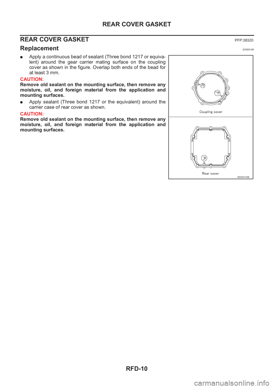 NISSAN X-TRAIL 2001  Service Repair Manual RFD-10
REAR COVER GASKET
REAR COVER GASKET
PFP:38320
ReplacementEDS00108
●Apply a continuous bead of sealant (Three bond 1217 or equiva-
lent)  around  the  gear  carrier  mating  surface  on  the  
