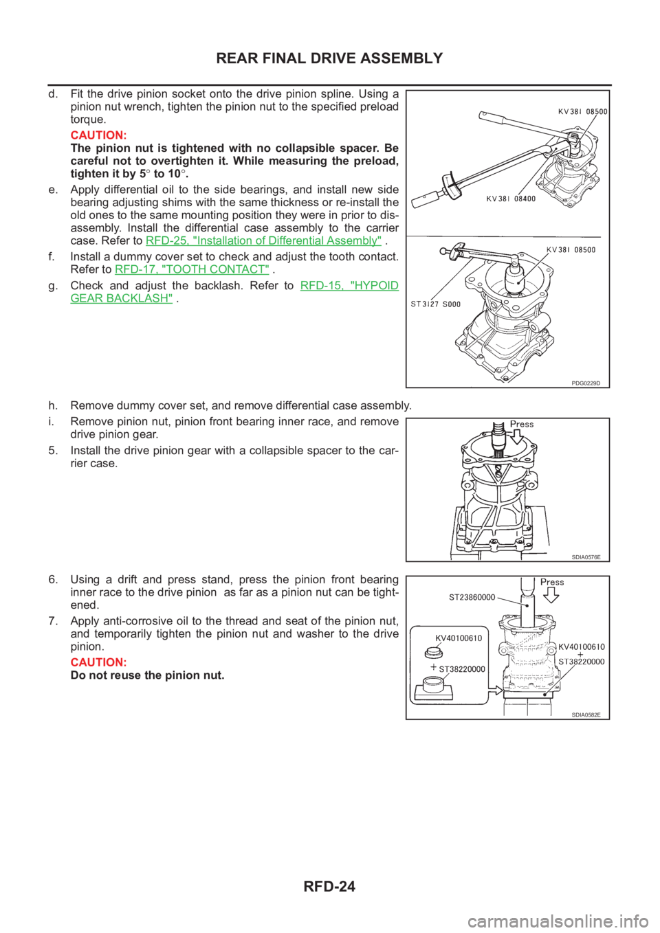 NISSAN X-TRAIL 2001 Service Repair Manual RFD-24
REAR FINAL DRIVE ASSEMBLY
d. Fit the drive pinion socket onto the drive pinion spline. Using a
pinion nut wrench, tighten the pinion nut to the specified preload
torque.
CAUTION:
The NISSAN X-TRAIL 2001 Service Repair Manual RFD-24
REAR FINAL DRIVE ASSEMBLY
d. Fit the drive pinion socket onto the drive pinion spline. Using a
pinion nut wrench, tighten the pinion nut to the specified preload
torque.
CAUTION:
The