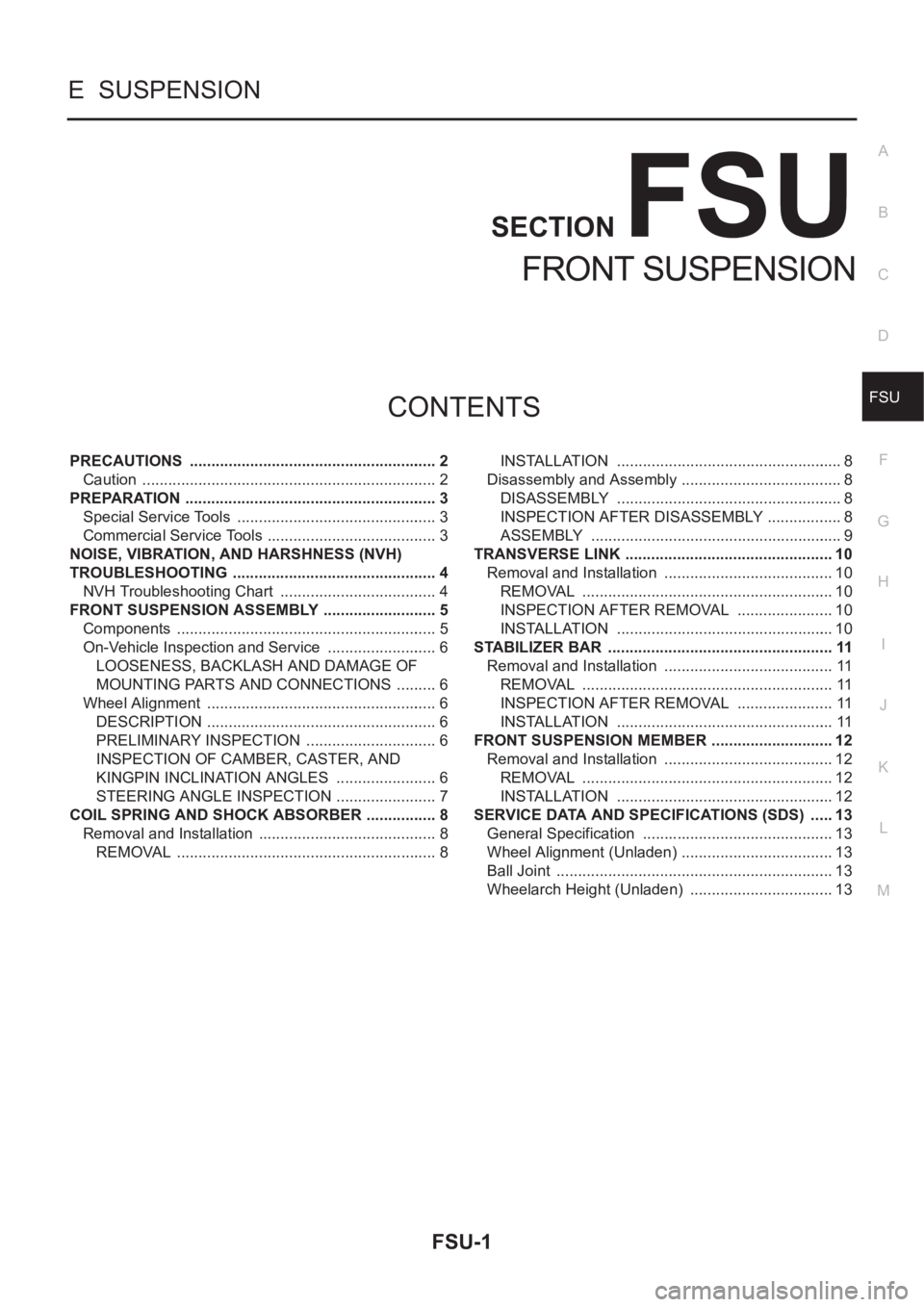 NISSAN X-TRAIL 2001  Service Repair Manual FSU-1
FRONT SUSPENSION
E  SUSPENSION
CONTENTS
C
D
F
G
H
I
J
K
L
M
SECTION
A
B
FSU
FRONT SUSPENSION
PRECAUTIONS  .......................................................... 2
Caution  ..................